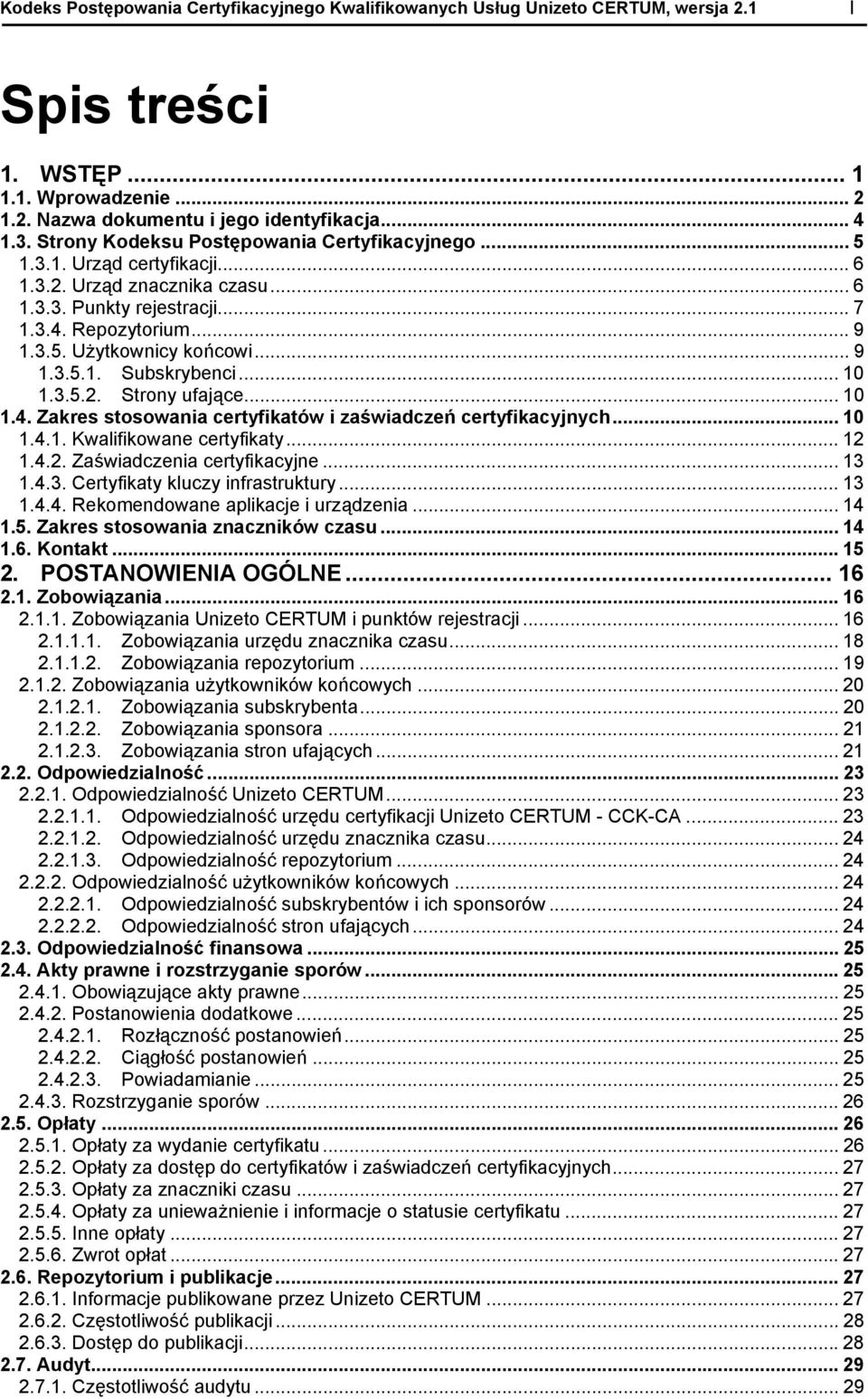 .. 9 1.3.5.1. Subskrybenci... 10 1.3.5.2. Strony ufające... 10 1.4. Zakres stosowania certyfikatów i zaświadczeń certyfikacyjnych... 10 1.4.1. Kwalifikowane certyfikaty... 12 1.4.2. Zaświadczenia certyfikacyjne.