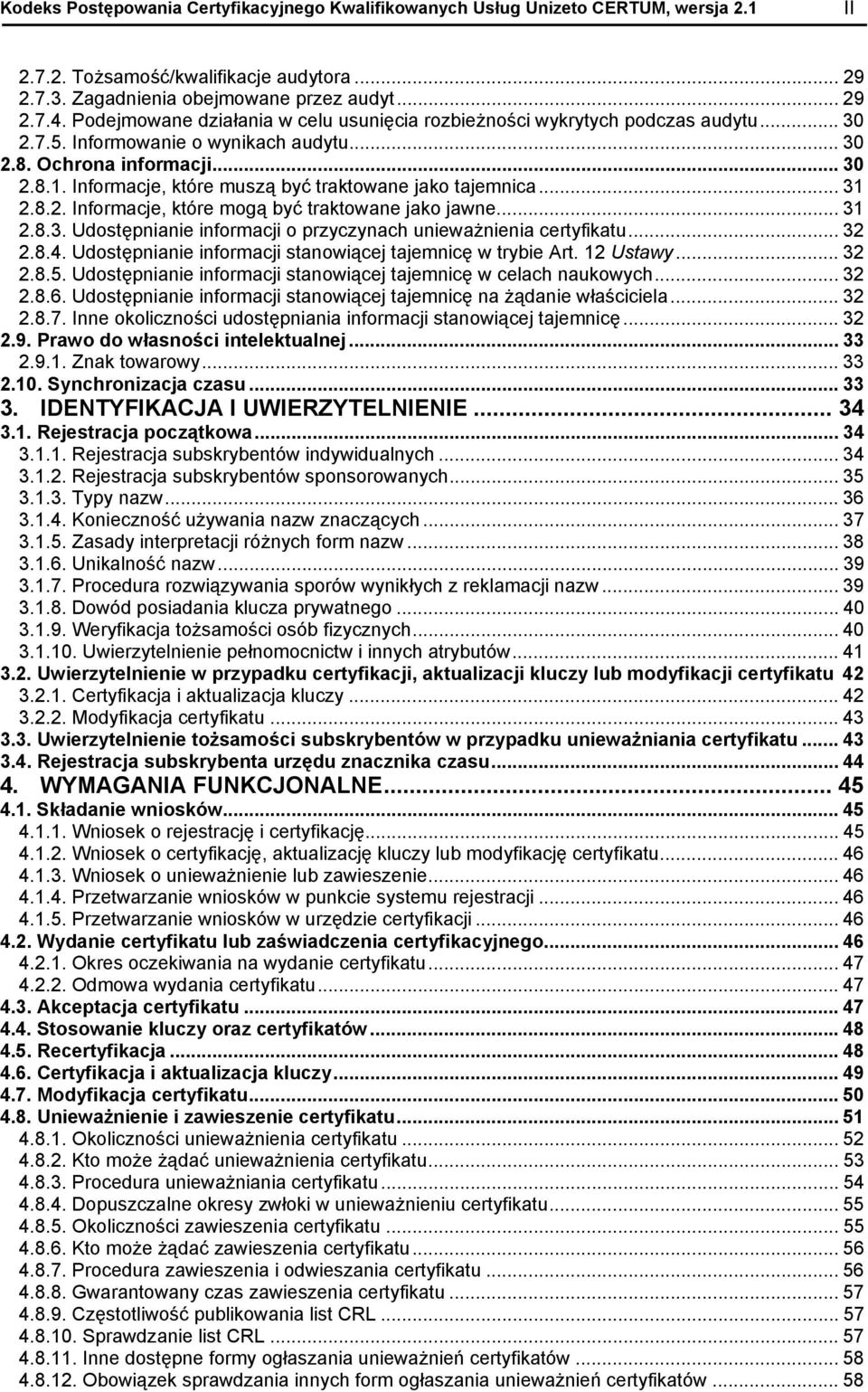 Informacje, które muszą być traktowane jako tajemnica... 31 2.8.2. Informacje, które mogą być traktowane jako jawne... 31 2.8.3. Udostępnianie informacji o przyczynach unieważnienia certyfikatu... 32 2.