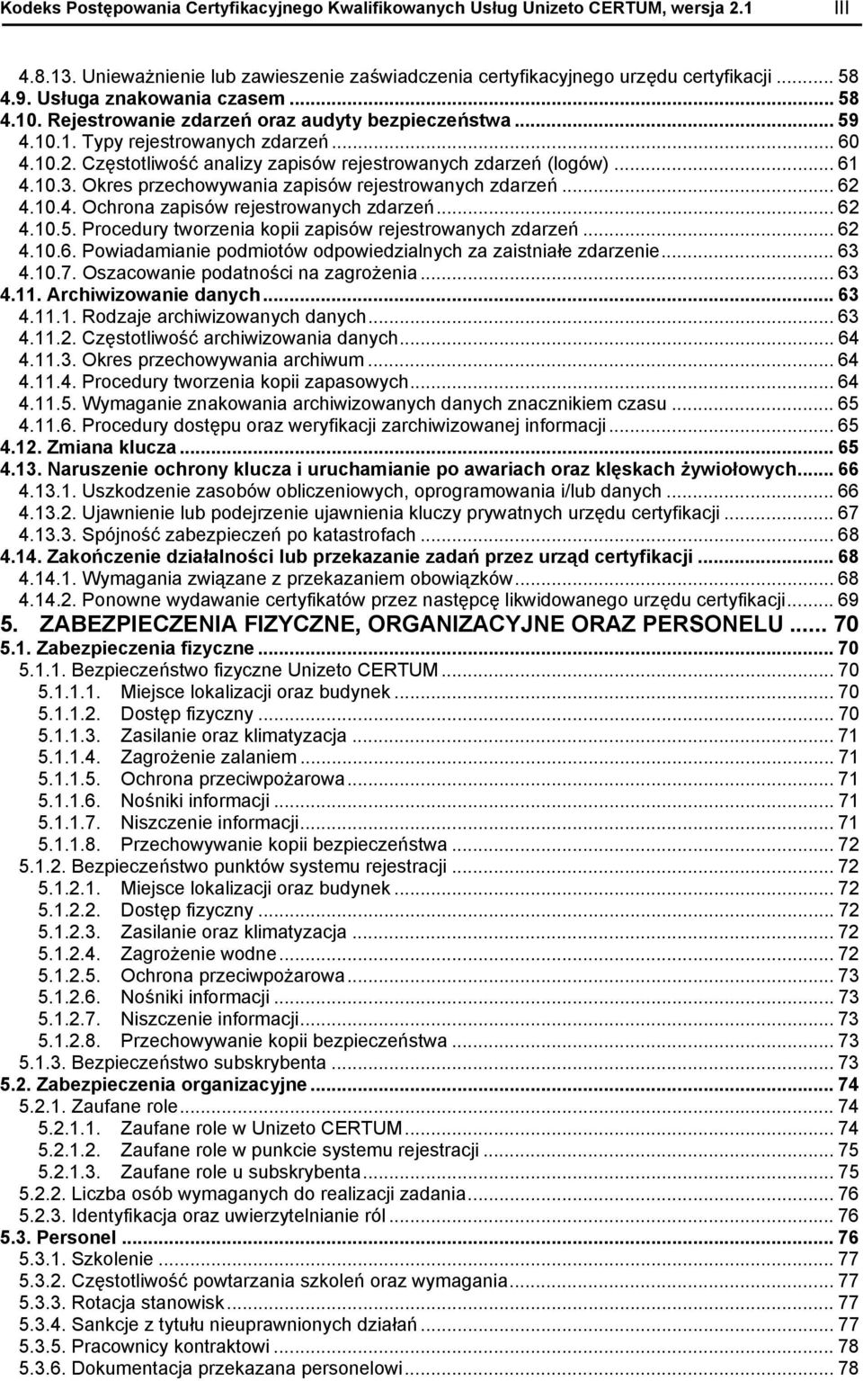 Częstotliwość analizy zapisów rejestrowanych zdarzeń (logów)... 61 4.10.3. Okres przechowywania zapisów rejestrowanych zdarzeń... 62 4.10.4. Ochrona zapisów rejestrowanych zdarzeń... 62 4.10.5.