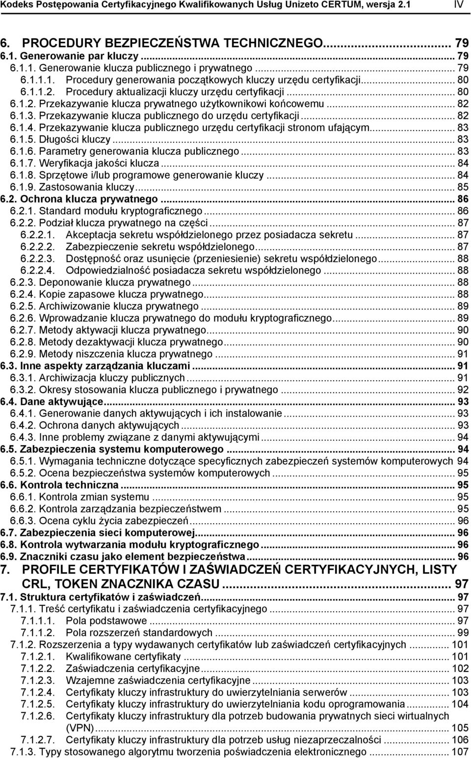 .. 82 6.1.3. Przekazywanie klucza publicznego do urzędu certyfikacji... 82 6.1.4. Przekazywanie klucza publicznego urzędu certyfikacji stronom ufającym... 83 6.1.5. Długości kluczy... 83 6.1.6. Parametry generowania klucza publicznego.