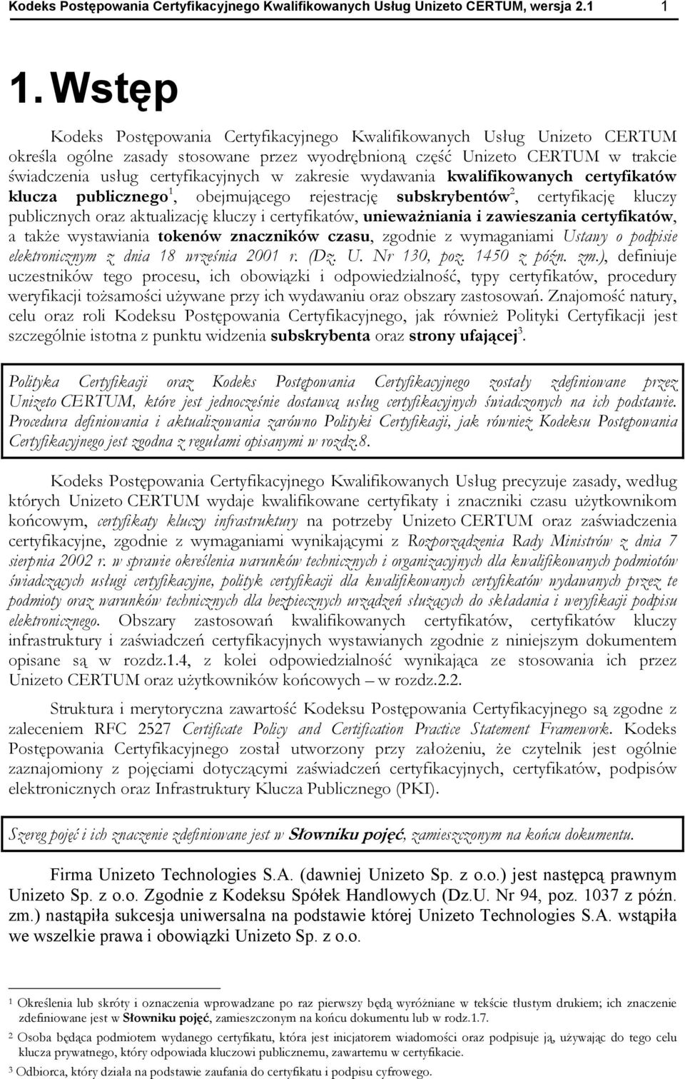 zakresie wydawania kwalifikowanych certyfikatów klucza publicznego 1, obejmującego rejestrację subskrybentów 2, certyfikację kluczy publicznych oraz aktualizację kluczy i certyfikatów, unieważniania