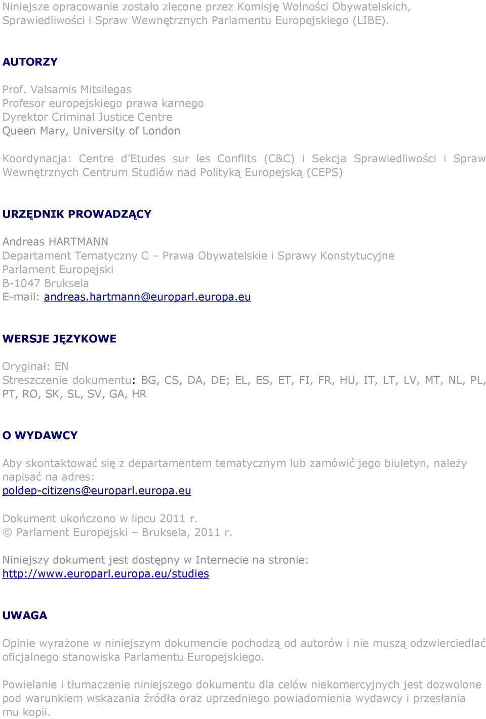 i Spraw Wewnętrznych Centrum Studiów nad Polityką Europejską (CEPS) URZĘDNIK PROWADZĄCY Andreas HARTMANN Departament Tematyczny C Prawa Obywatelskie i Sprawy Konstytucyjne Parlament Europejski B-1047