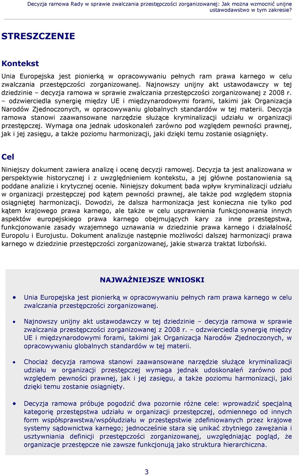 Najnowszy unijny akt ustawodawczy w tej dziedzinie decyzja ramowa w sprawie zwalczania przestępczości zorganizowanej z 2008 r.