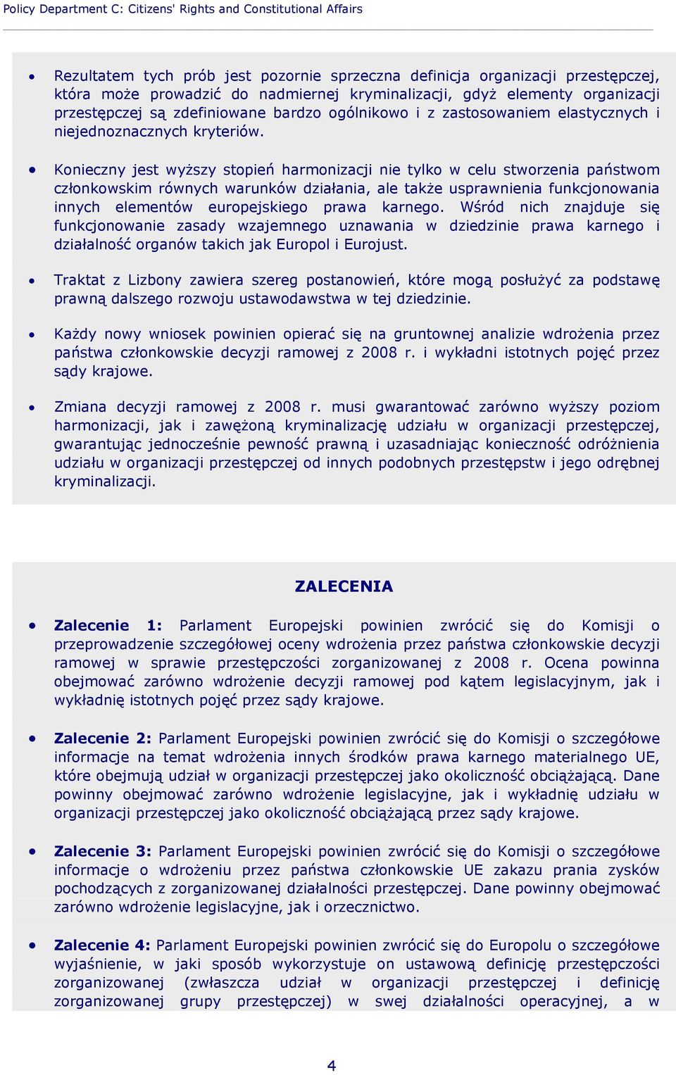 Konieczny jest wyższy stopień harmonizacji nie tylko w celu stworzenia państwom członkowskim równych warunków działania, ale także usprawnienia funkcjonowania innych elementów europejskiego prawa