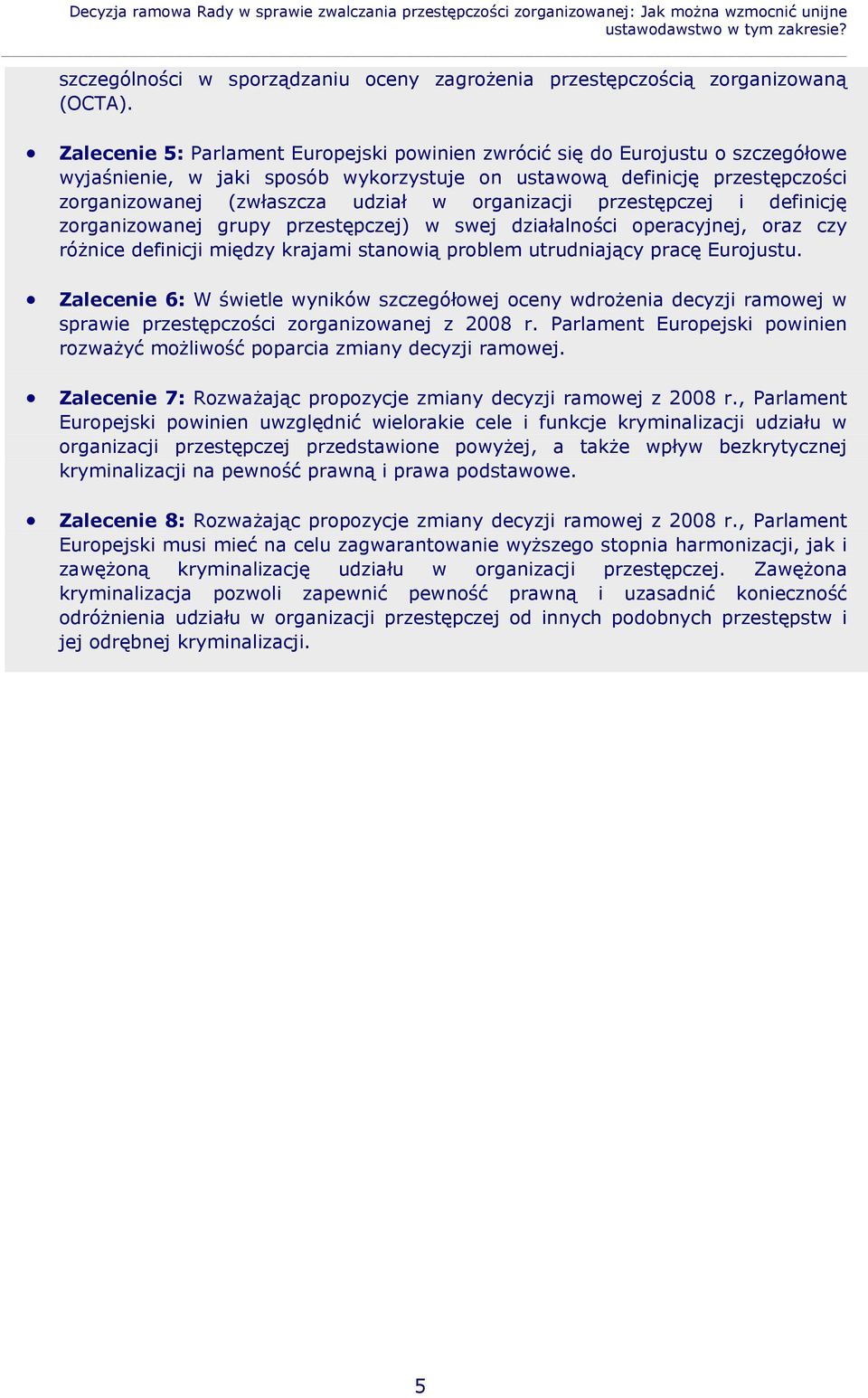 Zalecenie 5: Parlament Europejski powinien zwrócić się do Eurojustu o szczegółowe wyjaśnienie, w jaki sposób wykorzystuje on ustawową definicję przestępczości zorganizowanej (zwłaszcza udział w