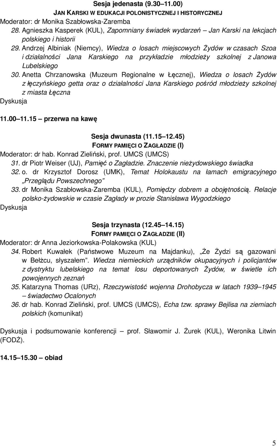 Andrzej Albiniak (Niemcy), Wiedza o losach miejscowych śydów w czasach Szoa i działalności Jana Karskiego na przykładzie młodzieŝy szkolnej z Janowa Lubelskiego 30.