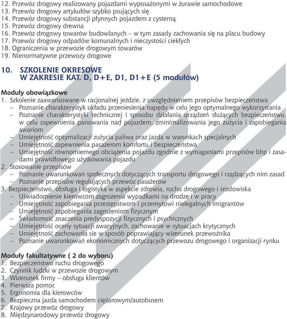 Ograniczenia w przewozie drogowym towarów 19. Nienormatywne przewozy drogowe 10. SZKOLENIE OKRESOWE W ZAKRESIE KAT. D, D+E, D1, D1+E (5 modułów) Moduły obowiązkowe 1.