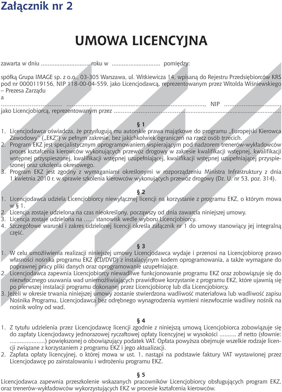 .. 1 1. Licencjodawca oświadcza, że przysługują mu autorskie prawa majątkowe do programu Europejski Kierowca Zawodowy ( EKZ ) w pełnym zakresie, bez jakichkolwiek ograniczeń na rzecz osób trzecich. 2.