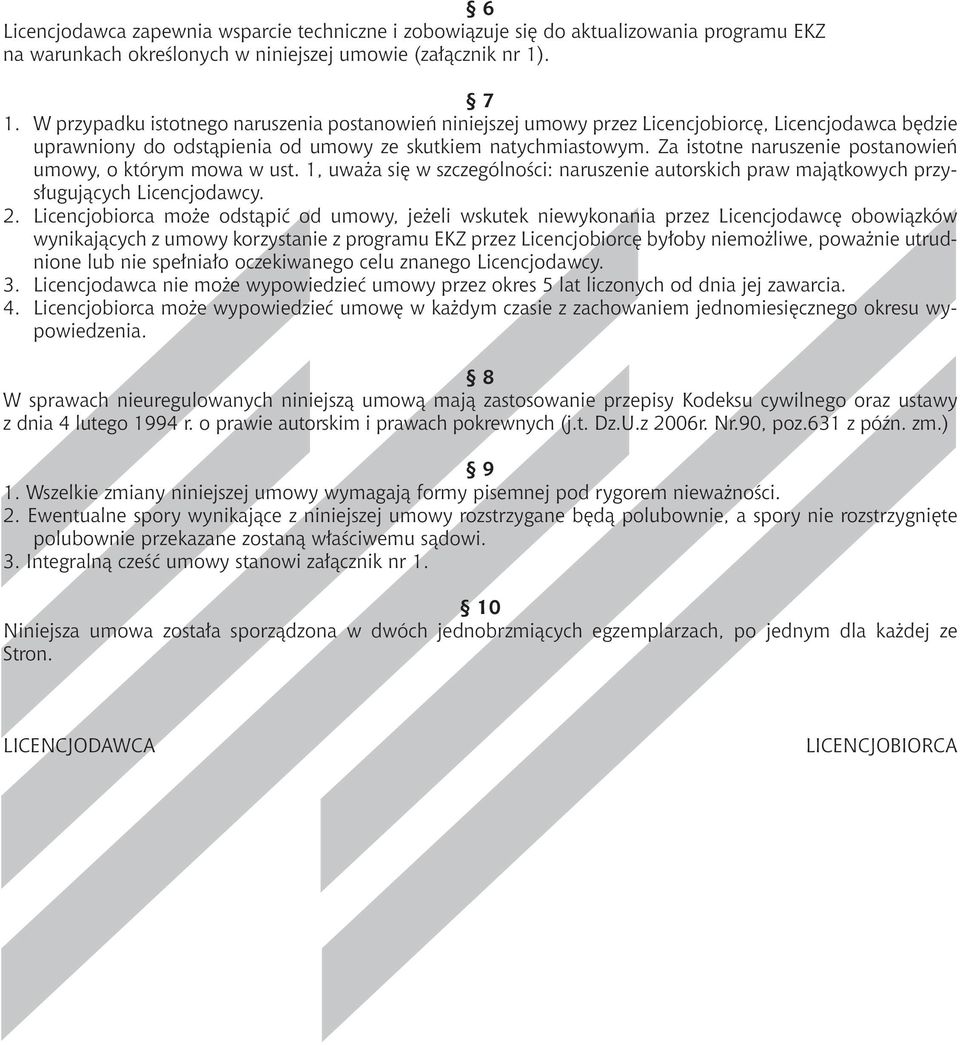 Za istotne naruszenie postanowień umowy, o którym mowa w ust. 1, uważa się w szczególności: naruszenie autorskich praw majątkowych przysługujących Licencjodawcy. 2.