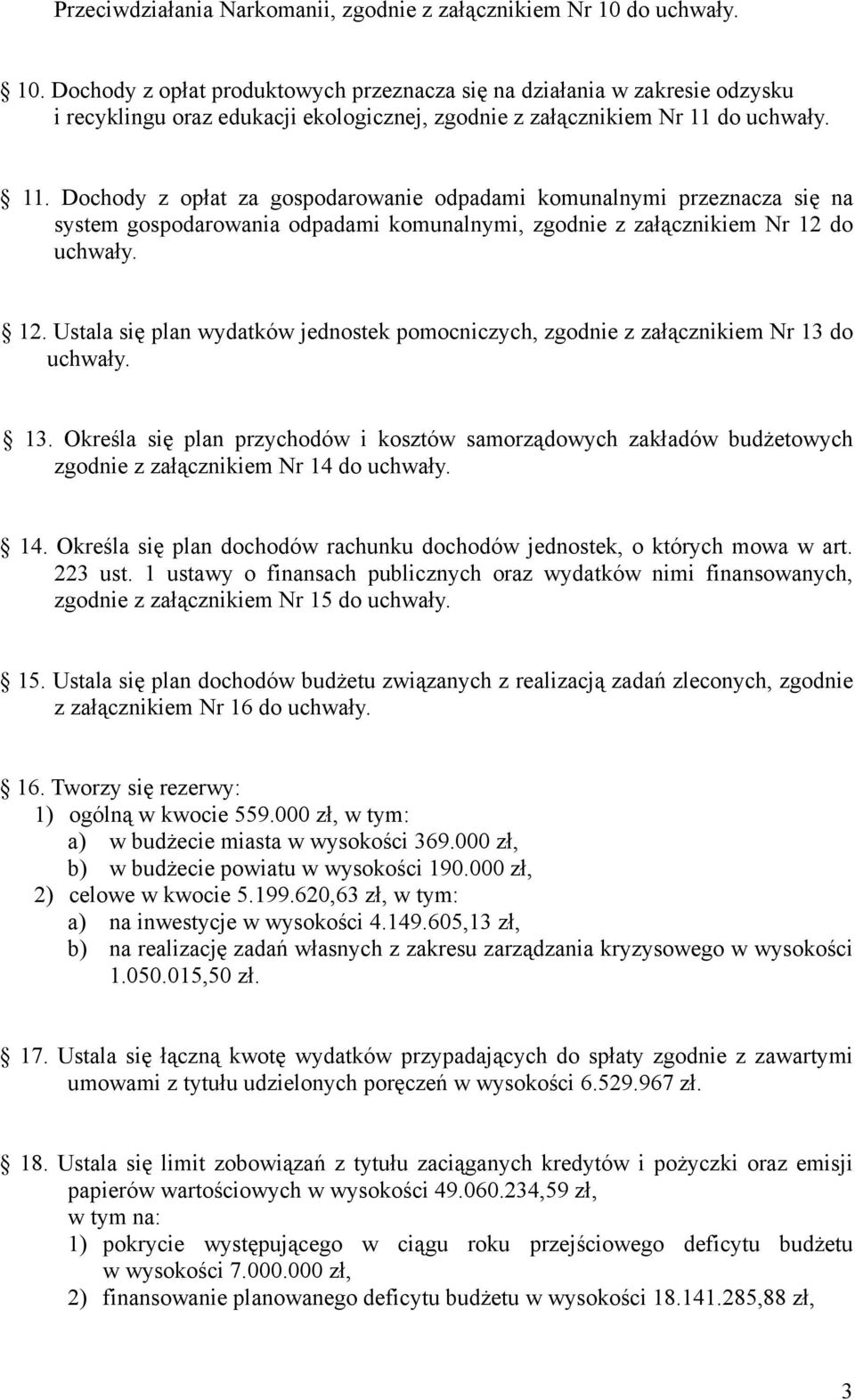 do uchwały. 11. Dochody z opłat za gospodarowanie odpadami komunalnymi przeznacza się na system gospodarowania odpadami komunalnymi, zgodnie z załącznikiem Nr 12 