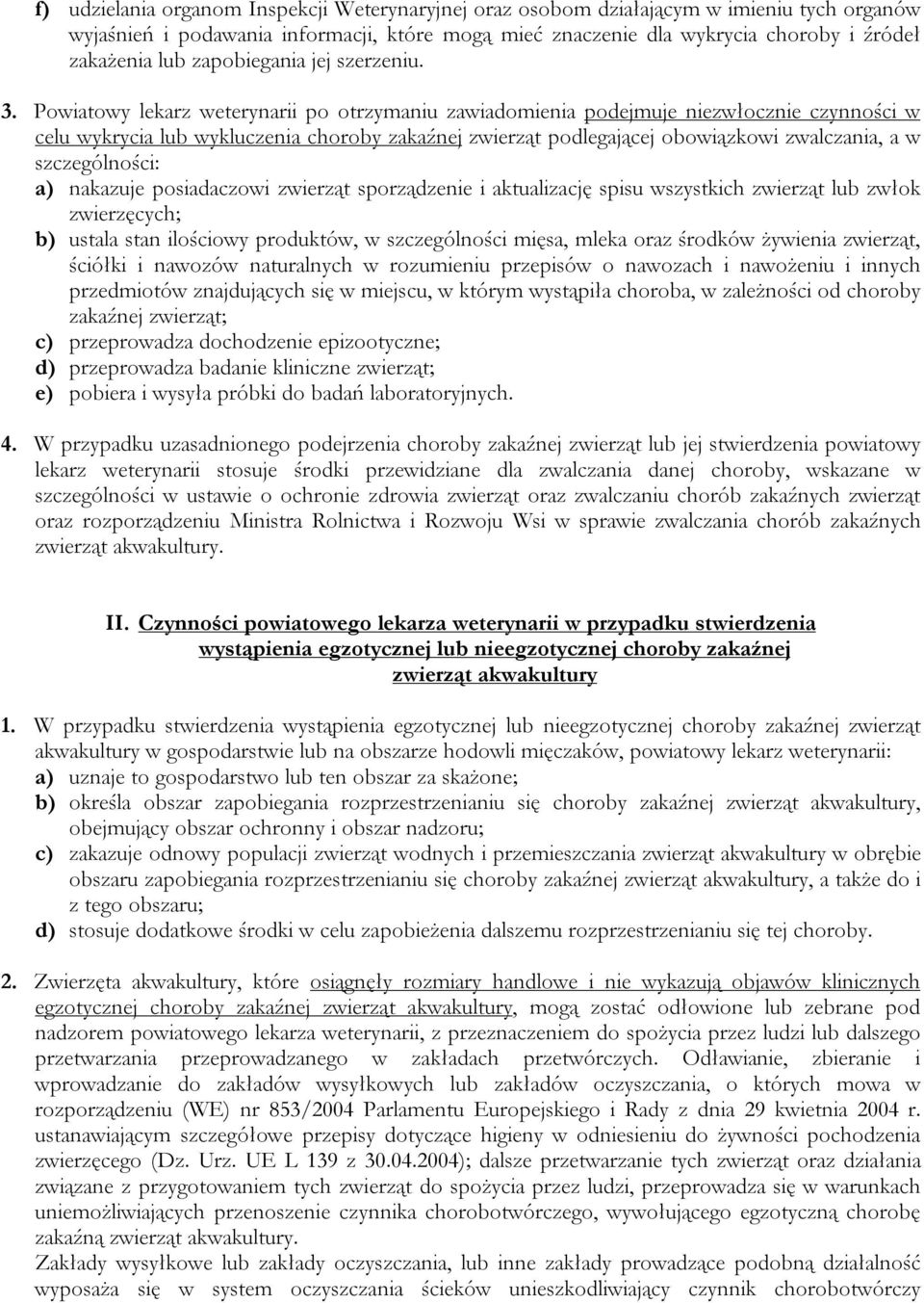 Powiatowy lekarz weterynarii po otrzymaniu zawiadomienia podejmuje niezwłocznie czynności w celu wykrycia lub wykluczenia choroby zakaźnej zwierząt podlegającej obowiązkowi zwalczania, a w