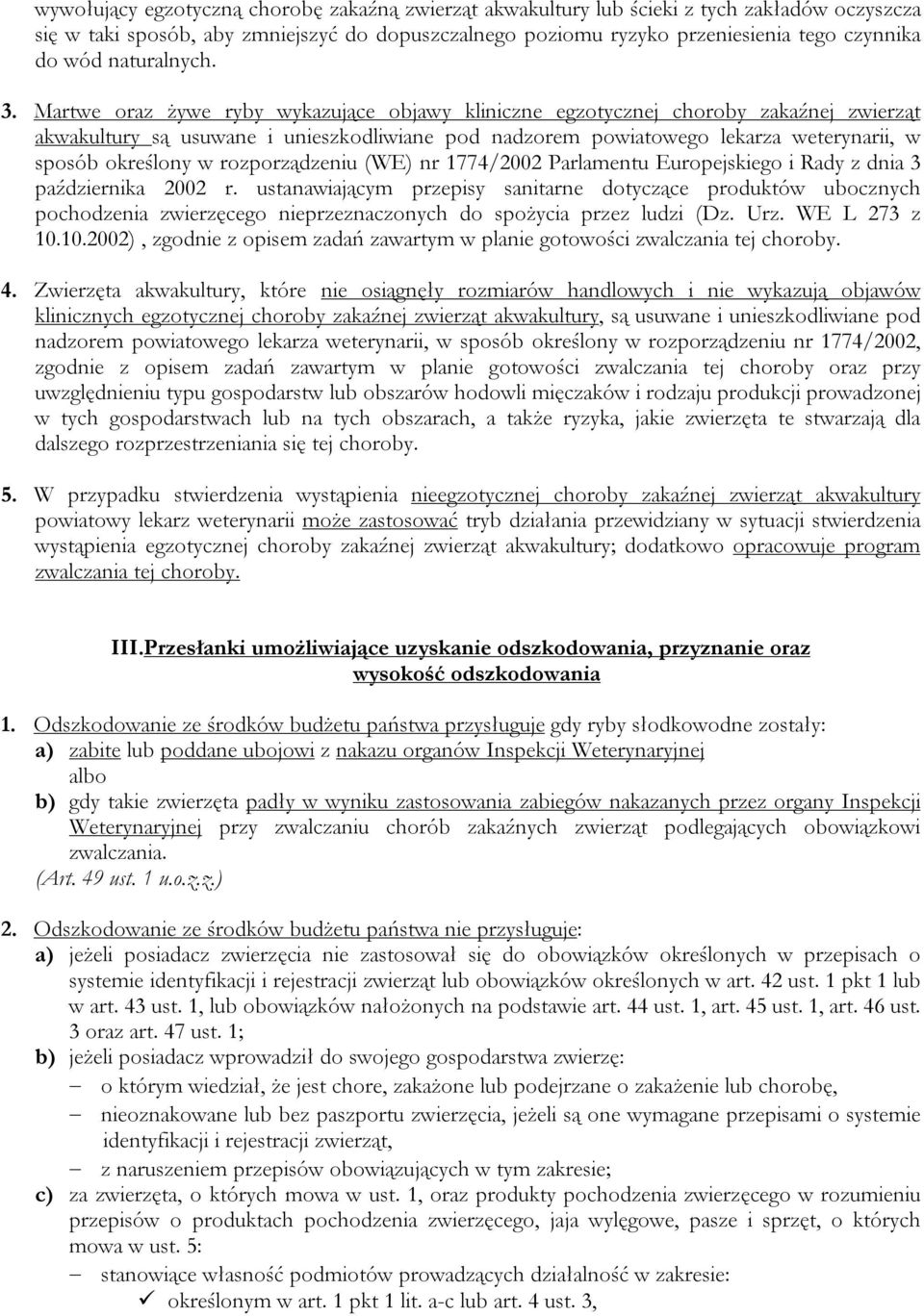 Martwe oraz żywe ryby wykazujące objawy kliniczne egzotycznej choroby zakaźnej zwierząt akwakultury są usuwane i unieszkodliwiane pod nadzorem powiatowego lekarza weterynarii, w sposób określony w