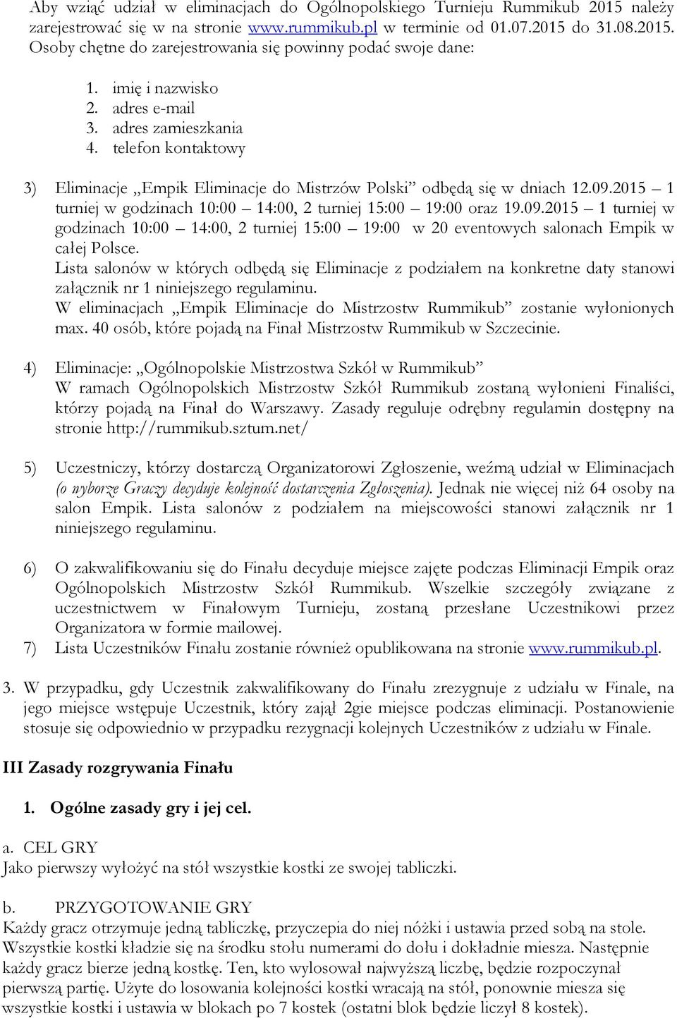 2015 1 turniej w godzinach 10:00 14:00, 2 turniej 15:00 19:00 oraz 19.09.2015 1 turniej w godzinach 10:00 14:00, 2 turniej 15:00 19:00 w 20 eventowych salonach Empik w całej Polsce.