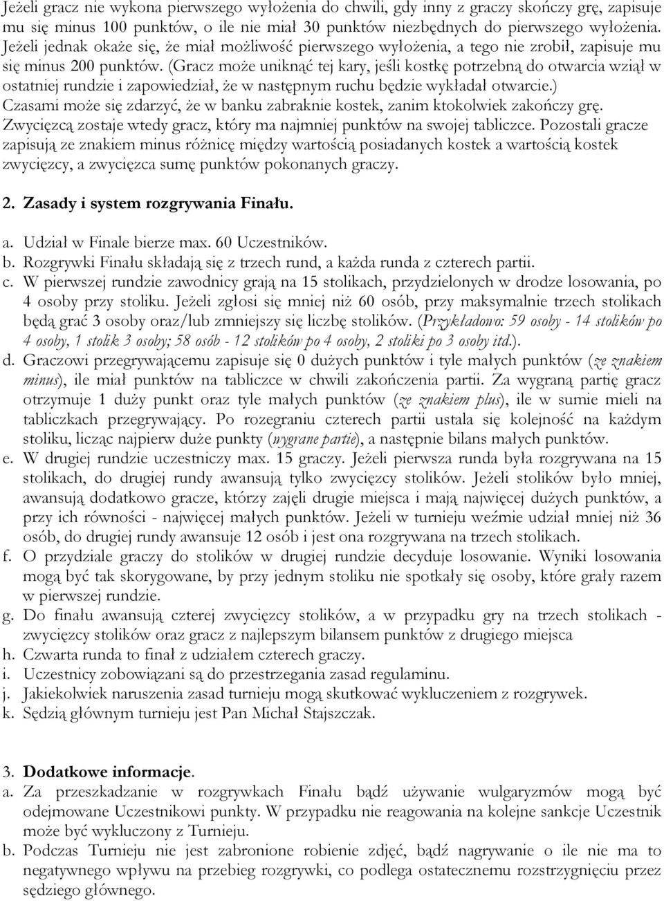 (Gracz może uniknąć tej kary, jeśli kostkę potrzebną do otwarcia wziął w ostatniej rundzie i zapowiedział, że w następnym ruchu będzie wykładał otwarcie.