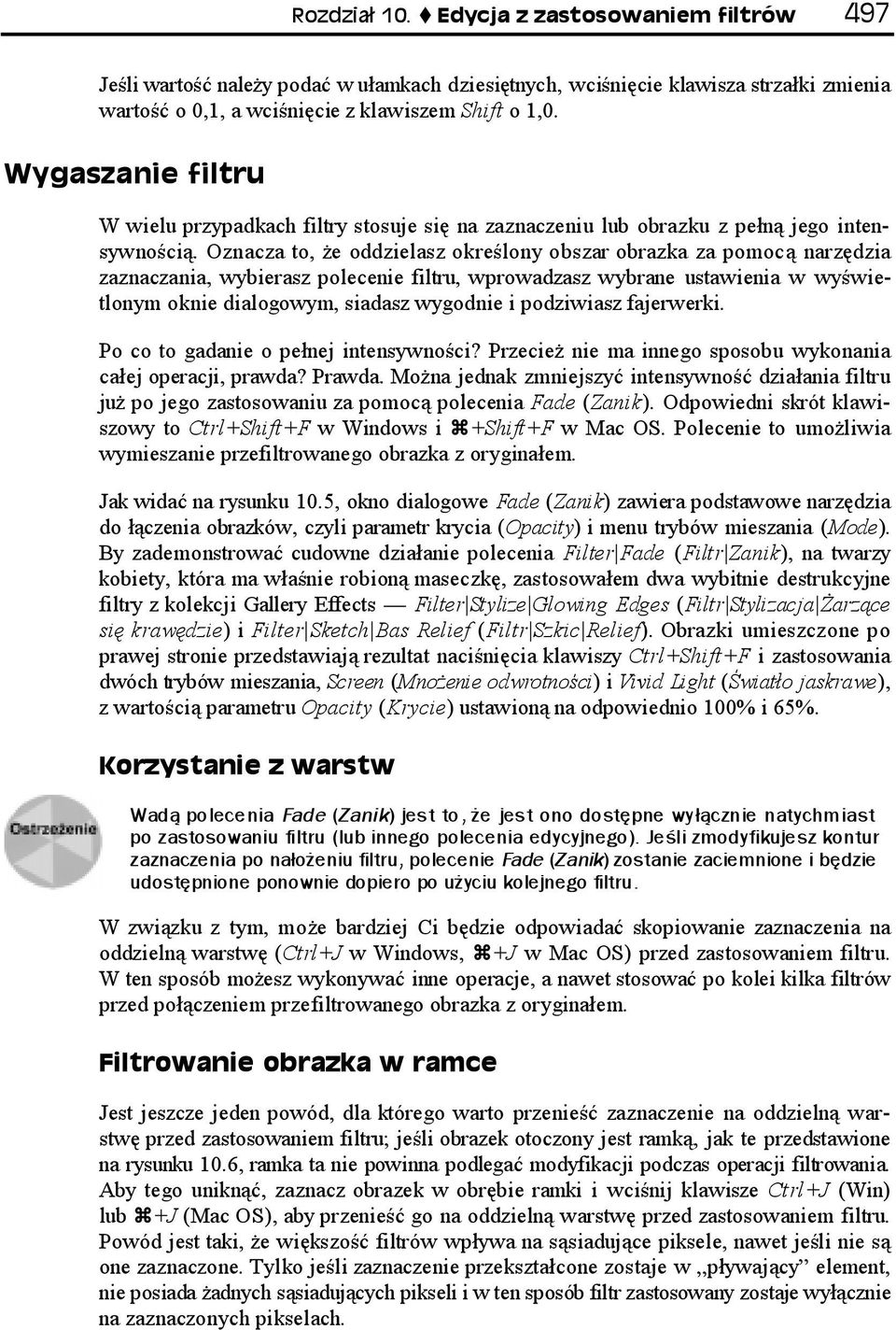 Oznacza to, że oddzielasz określony obszar obrazka za pomocą narzędzia zaznaczania, wybierasz polecenie filtru, wprowadzasz wybrane ustawienia w wyświetlonym oknie dialogowym, siadasz wygodnie i