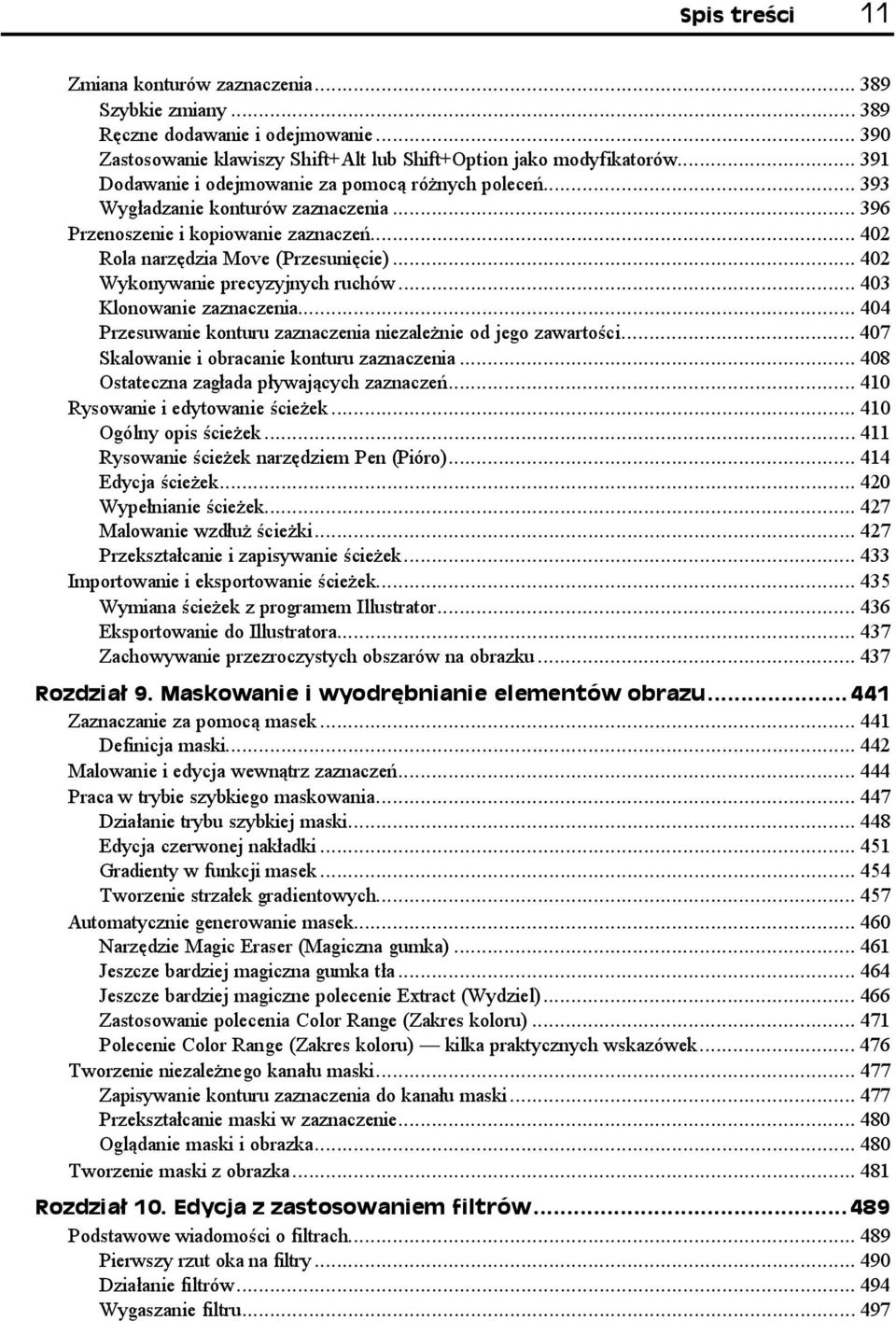 ..p... 403 Klonowanie zaznaczenia...p... 404 Przesuwanie konturu zaznaczenia niezależnie od jego zawartości... 407 Skalowanie i obracanie konturu zaznaczenia...p... 408 Ostateczna zagłada pływających zaznaczeń.