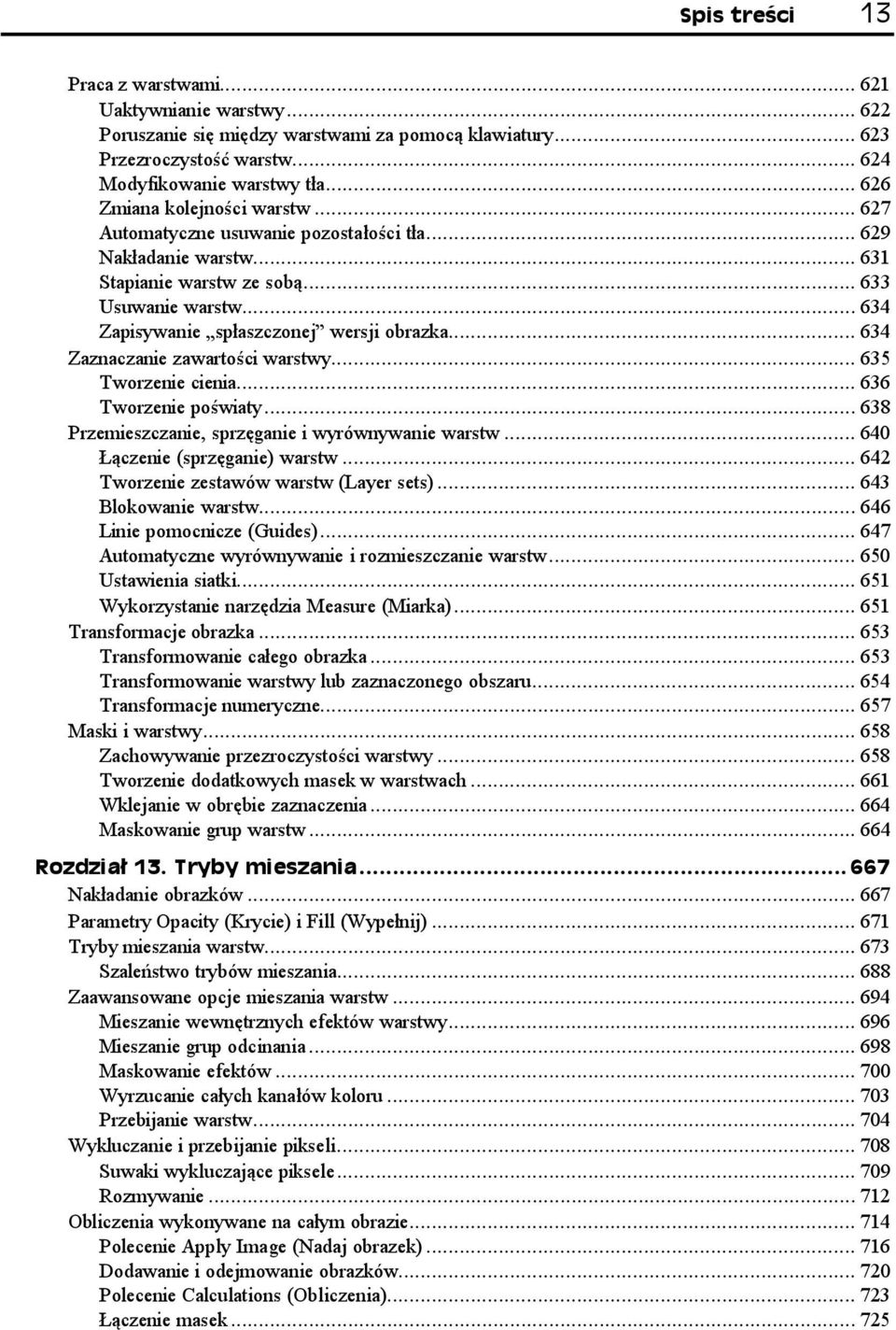 ..p... 634 Zaznaczanie zawartości warstwy...p... 635 Tworzenie cienia...p...p... 636 Tworzenie poświaty...p...p... 638 Przemieszczanie, sprzęganie i wyrównywanie warstw...p... 640 Łączenie (sprzęganie) warstw.