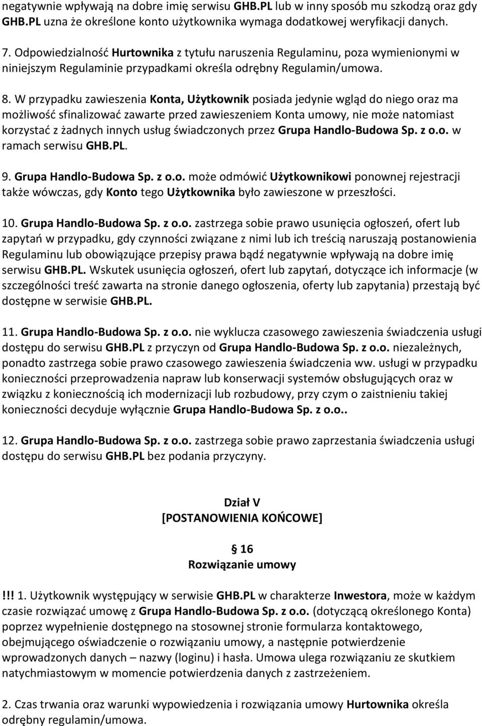 W przypadku zawieszenia Konta, Użytkownik posiada jedynie wgląd do niego oraz ma możliwość sfinalizować zawarte przed zawieszeniem Konta umowy, nie może natomiast korzystać z żadnych innych usług