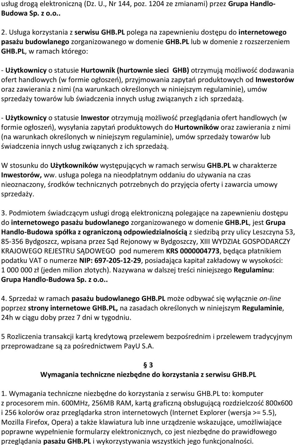 PL, w ramach którego: - Użytkownicy o statusie Hurtownik (hurtownie sieci GHB) otrzymują możliwość dodawania ofert handlowych (w formie ogłoszeń), przyjmowania zapytań produktowych od Inwestorów oraz