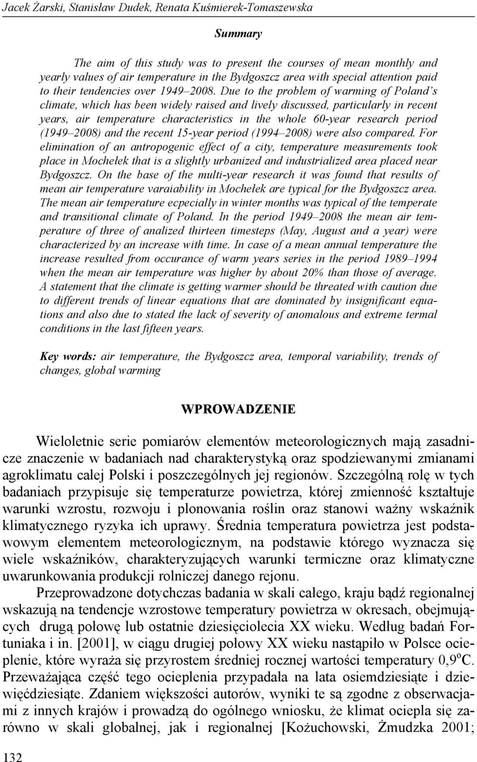 Due to the problem of warming of Poland s climate, which has been widely raised and lively discussed, particularly in recent years, air temperature characteristics in the whole 60-year research