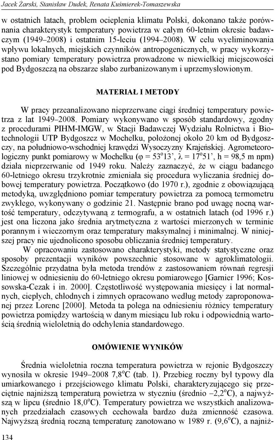 W celu wyeliminowania wpływu lokalnych, miejskich czynników antropogenicznych, w pracy wykorzystano pomiary temperatury powietrza prowadzone w niewielkiej miejscowości pod Bydgoszczą na obszarze