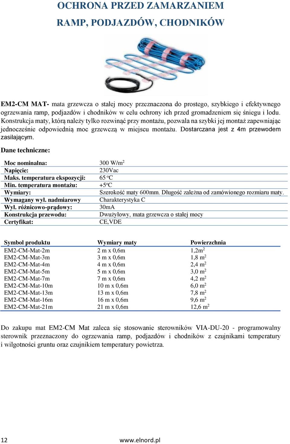 Dostarczana jest z 4m przewodem zasilającym. Dane techniczne: Moc nominalna: 300 W/m 2 Napięcie: 230Vac Maks. temperatura ekspozycji: 65 o C Min.