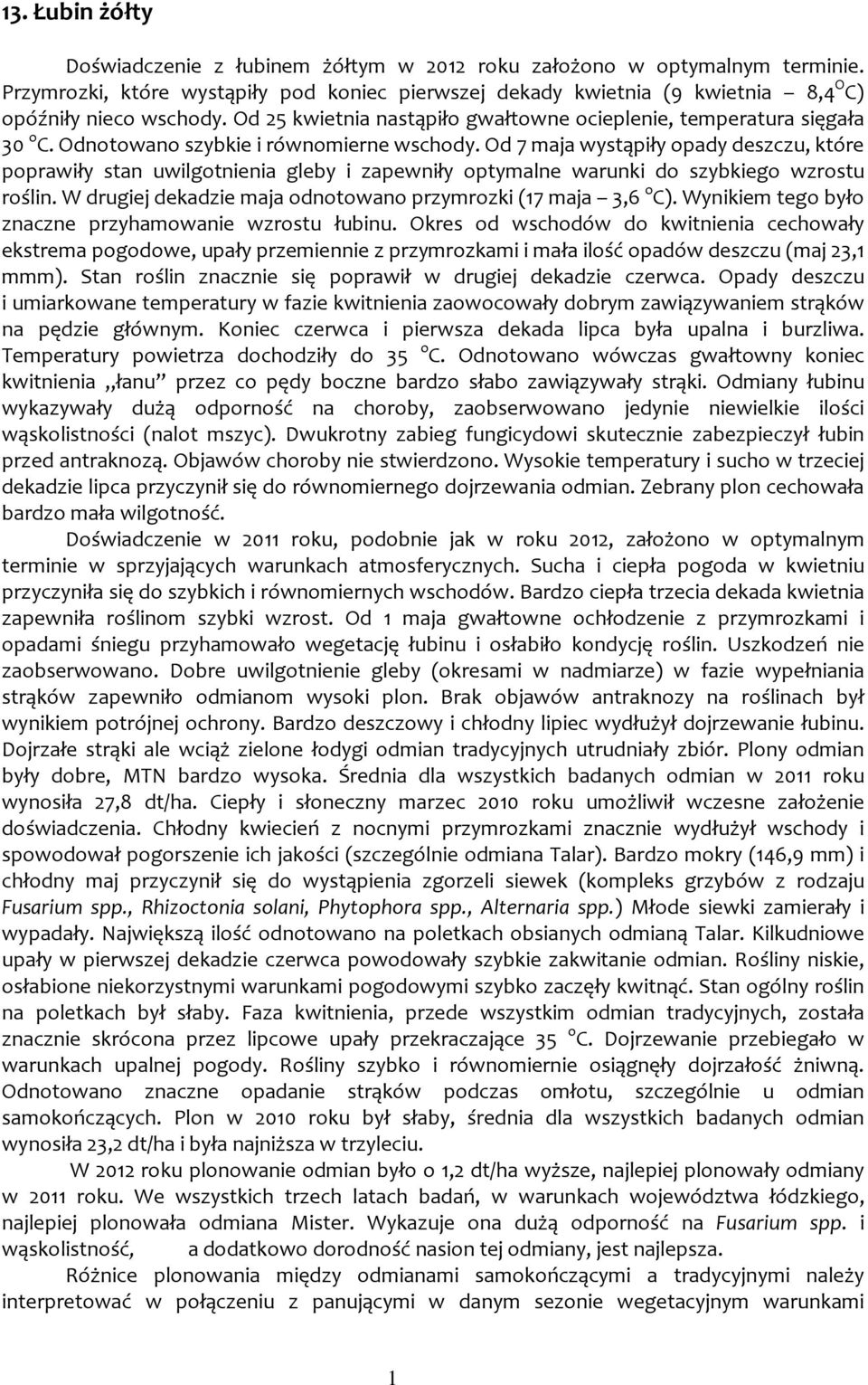 Od 7 maja wystąpiły opady deszczu, które poprawiły stan uwilgotnienia gleby i zapewniły optymalne warunki do szybkiego wzrostu roślin. W drugiej dekadzie maja odnotowano przymrozki (17 maja 3,6 o C).