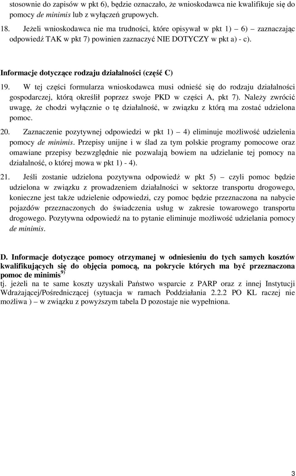 Informacje dotyczące rodzaju działalności (część C) 19. W tej części formularza wnioskodawca musi odnieść się do rodzaju działalności gospodarczej, którą określił poprzez swoje PKD w części A, pkt 7).
