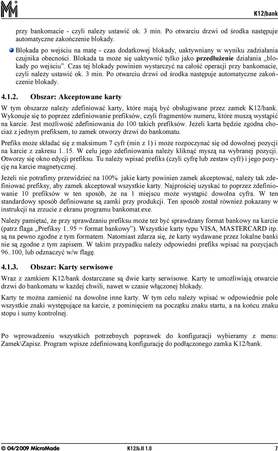 Czas tej blokady powinien wystarczyć na całość operacji przy bankomacie, czyli należy ustawić ok. 3 min. Po otwarciu drzwi od środka następuje automatyczne zakończenie blokady. 4.1.2.