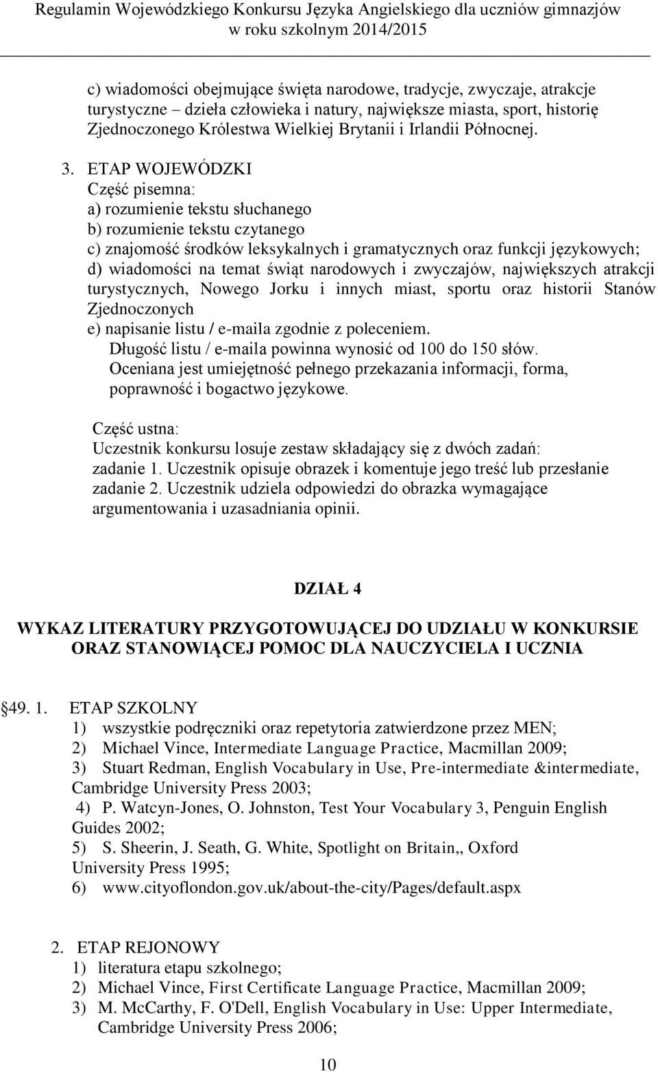 ETAP WOJEWÓDZKI Część pisemna: a) rozumienie tekstu słuchanego b) rozumienie tekstu czytanego c) znajomość środków leksykalnych i gramatycznych oraz funkcji językowych; d) wiadomości na temat świąt