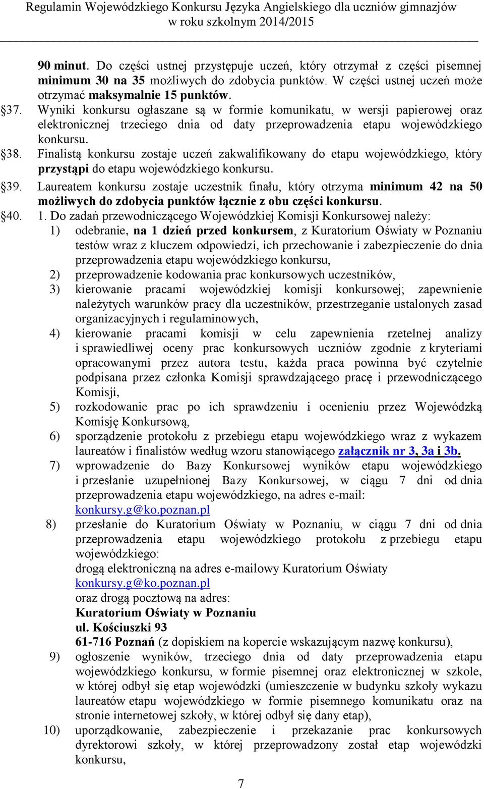 Finalistą konkursu zostaje uczeń zakwalifikowany do etapu wojewódzkiego, który przystąpi do etapu wojewódzkiego konkursu. 39.