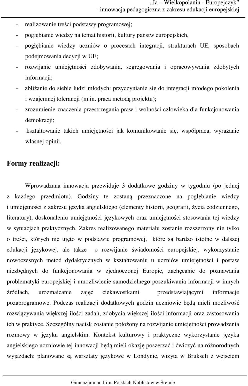 integracji młodego pokolenia i wzajemnej tolerancji (m.in. praca metodą projektu); - zrozumienie znaczenia przestrzegania praw i wolności człowieka dla funkcjonowania demokracji; - kształtowanie