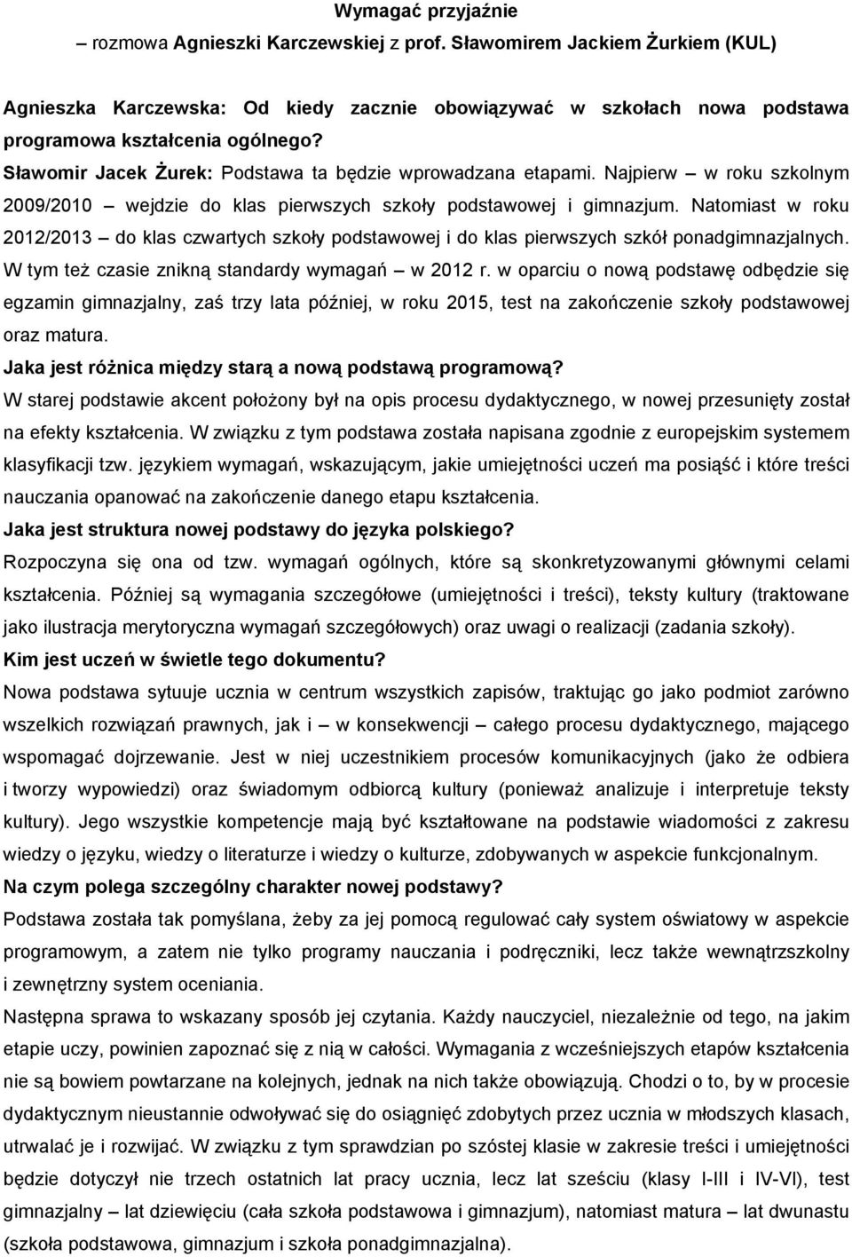 Natomiast w roku 2012/2013 do klas czwartych szkoły podstawowej i do klas pierwszych szkół ponadgimnazjalnych. W tym też czasie znikną standardy wymagań w 2012 r.