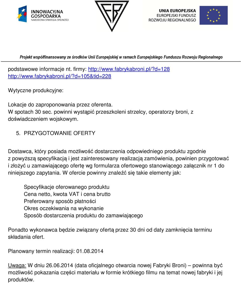 PRZYGOTOWANIE OFERTY Dostawca, który posiada możliwość dostarczenia odpowiedniego produktu zgodnie z powyższą specyfikacją i jest zainteresowany realizacją zamówienia, powinien przygotować i złożyć u