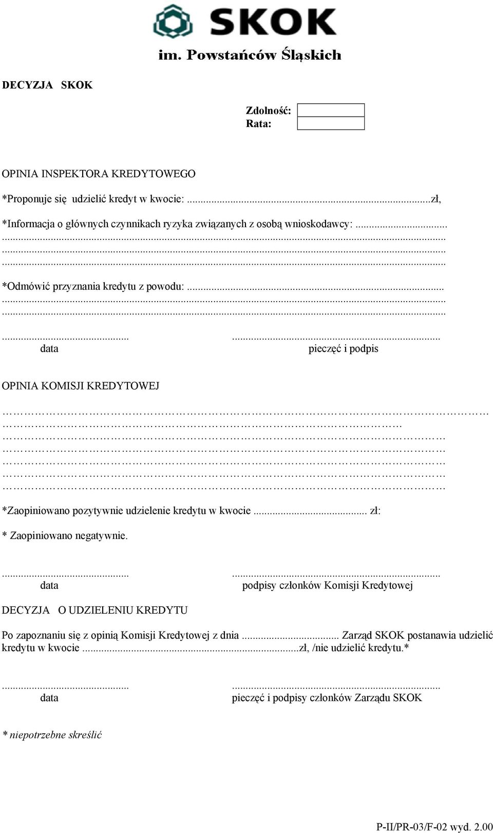 ........ data pieczęć i podpis OPINIA KOMISJI KREDYTOWEJ *Zaopiniowano pozytywnie udzielenie kredytu w kwocie... zł: * Zaopiniowano negatywnie.