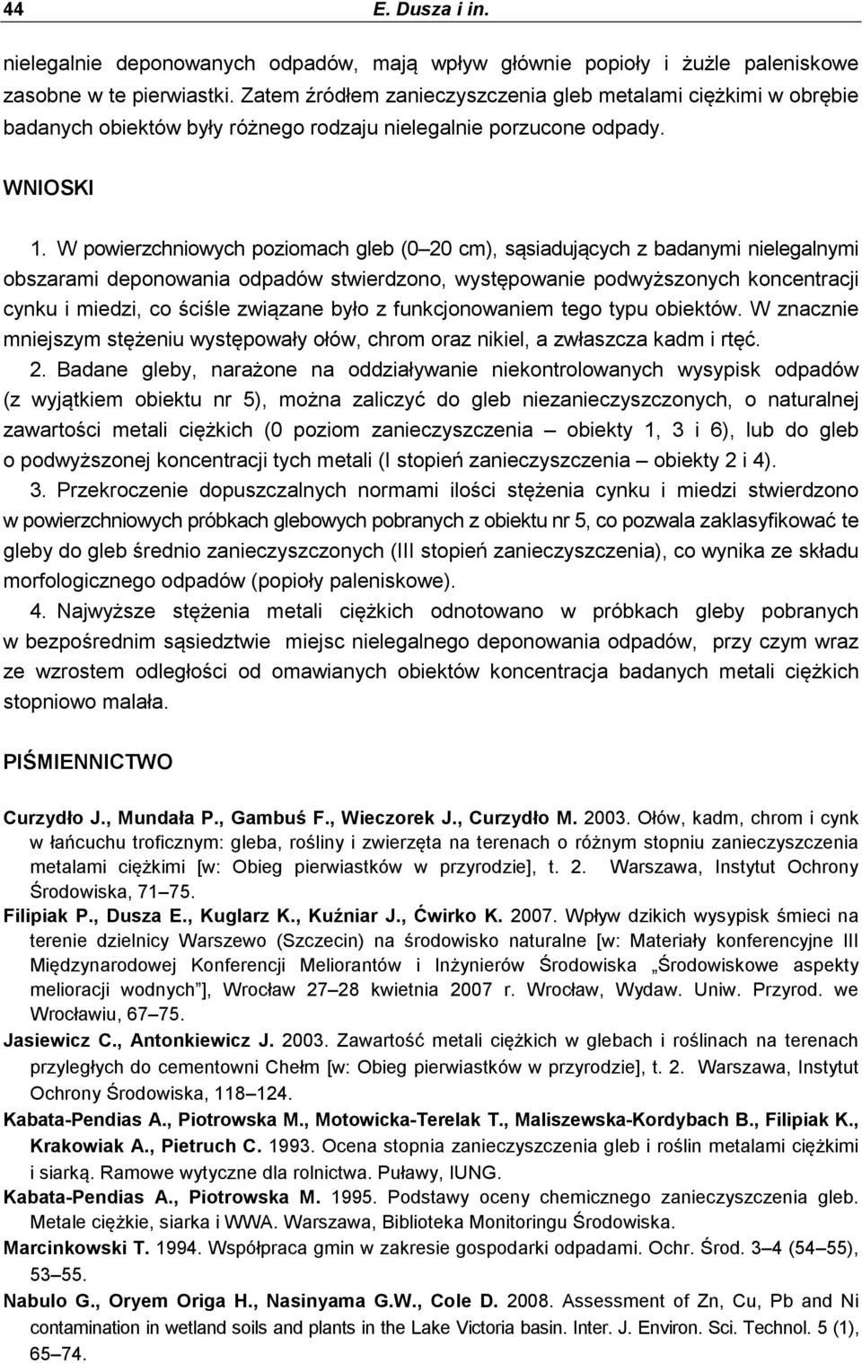 W powierzchniowych poziomach gleb (0 20 cm), sąsiadujących z badanymi nielegalnymi obszarami deponowania odpadów stwierdzono, występowanie podwyższonych koncentracji cynku i miedzi, co ściśle