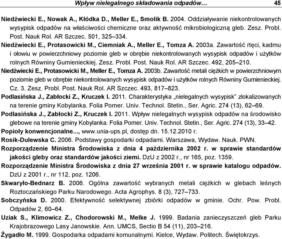 , Ciemniak A., Meller E., Tomza A. 2003a. Zawartość rtęci, kadmu i ołowiu w powierzchniowy poziomie gleb w obrębie niekontrolowanych wysypisk odpadów i użytków rolnych Równiny Gumienieckiej. Zesz.