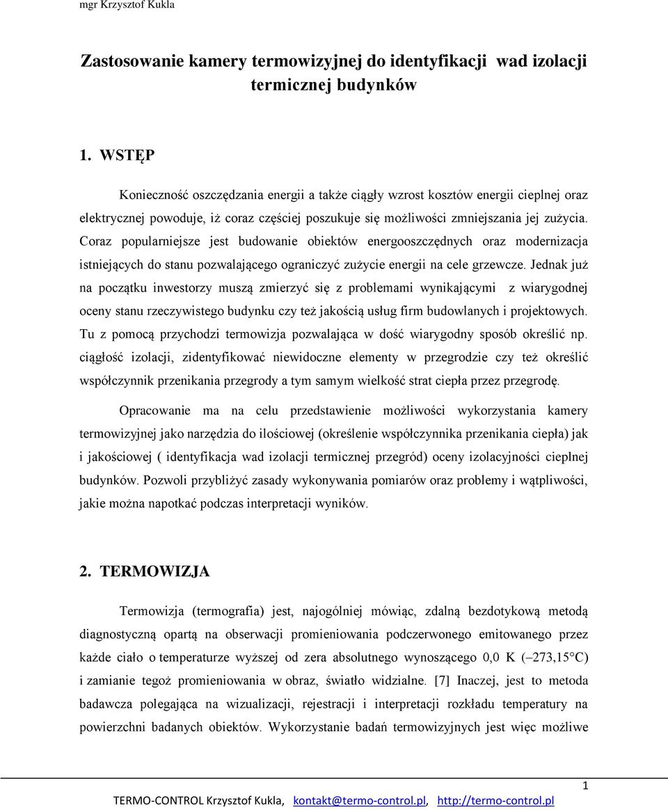 Coraz popularniejsze jest budowanie obiektów energooszczędnych oraz modernizacja istniejących do stanu pozwalającego ograniczyć zużycie energii na cele grzewcze.