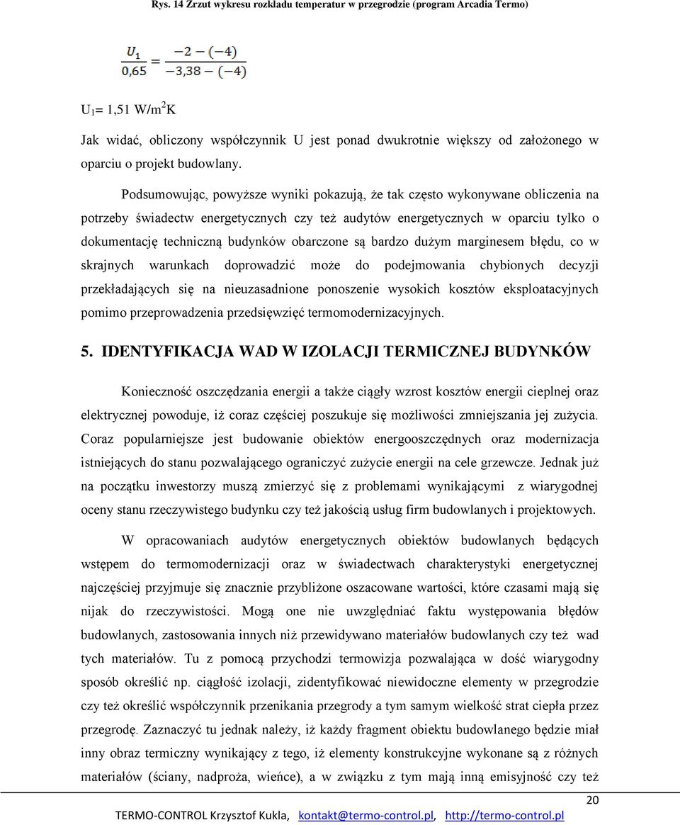 Podsumowując, powyższe wyniki pokazują, że tak często wykonywane obliczenia na potrzeby świadectw energetycznych czy też audytów energetycznych w oparciu tylko o dokumentację techniczną budynków