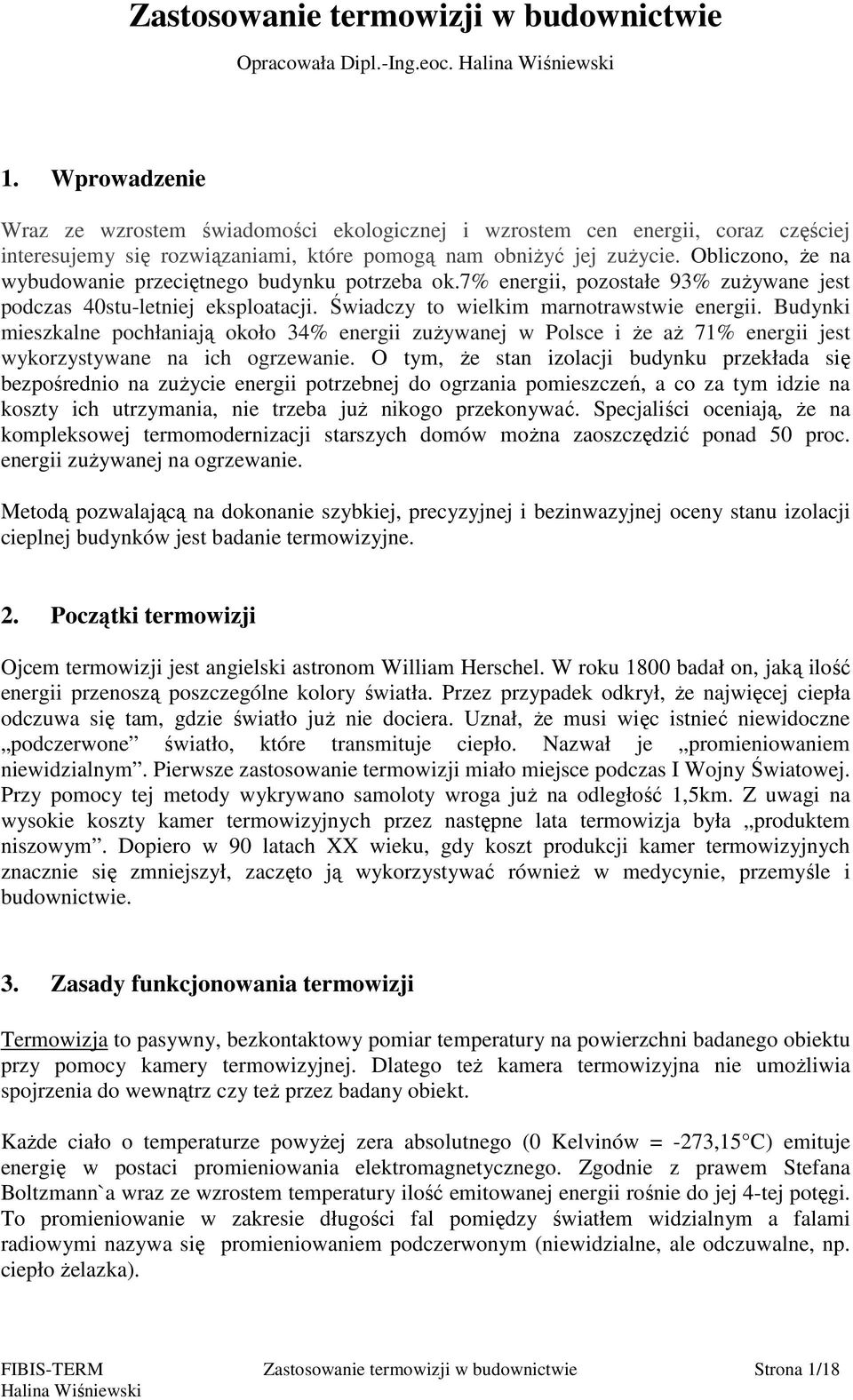 Obliczono, że na wybudowanie przeciętnego budynku potrzeba ok.7% energii, pozostałe 93% zużywane jest podczas 40stu-letniej eksploatacji. Świadczy to wielkim marnotrawstwie energii.