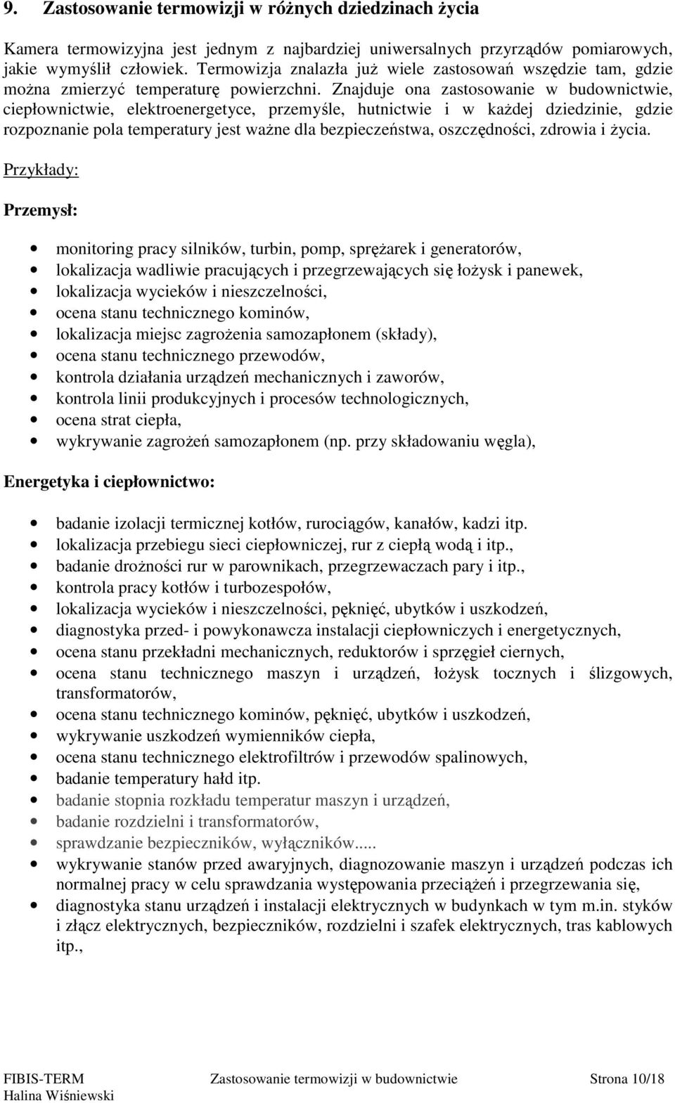 Znajduje ona zastosowanie w budownictwie, ciepłownictwie, elektroenergetyce, przemyśle, hutnictwie i w każdej dziedzinie, gdzie rozpoznanie pola temperatury jest ważne dla bezpieczeństwa,