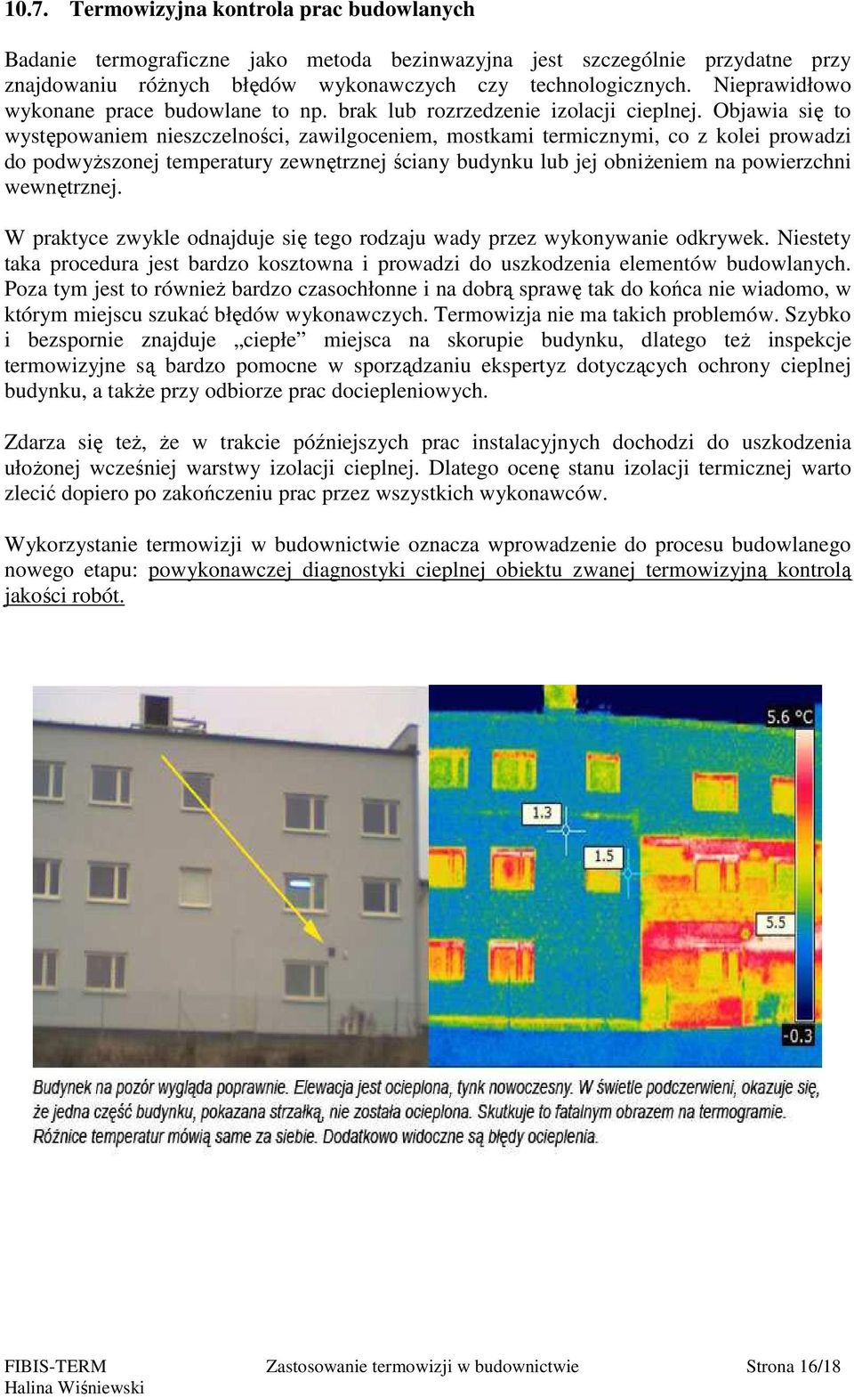 Objawia się to występowaniem nieszczelności, zawilgoceniem, mostkami termicznymi, co z kolei prowadzi do podwyższonej temperatury zewnętrznej ściany budynku lub jej obniżeniem na powierzchni