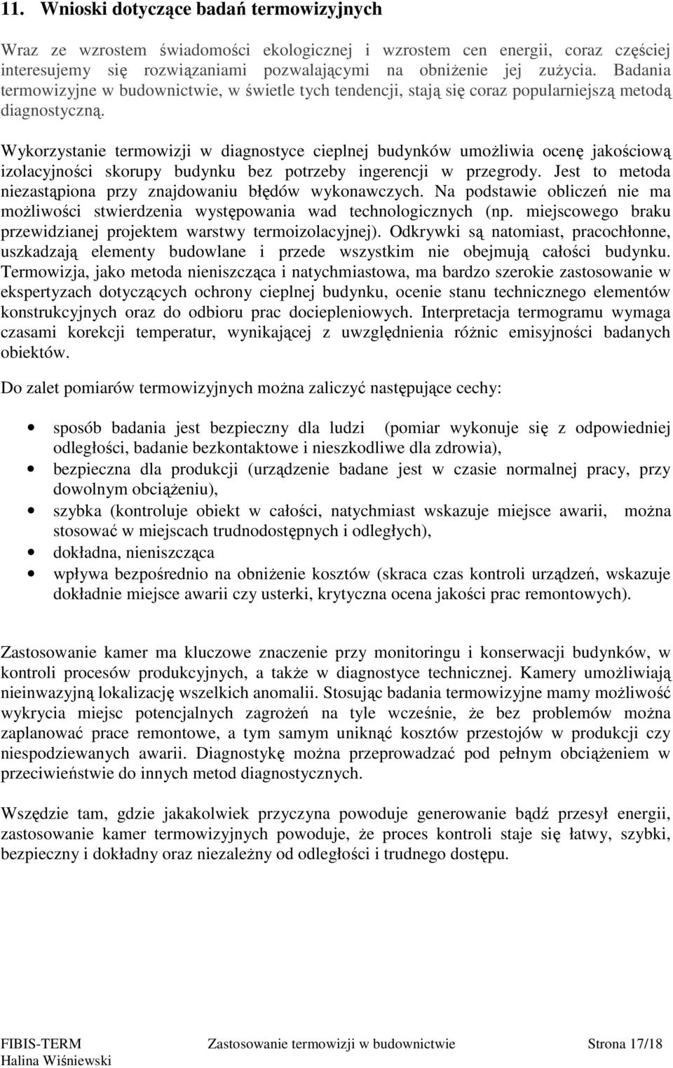 Wykorzystanie termowizji w diagnostyce cieplnej budynków umożliwia ocenę jakościową izolacyjności skorupy budynku bez potrzeby ingerencji w przegrody.