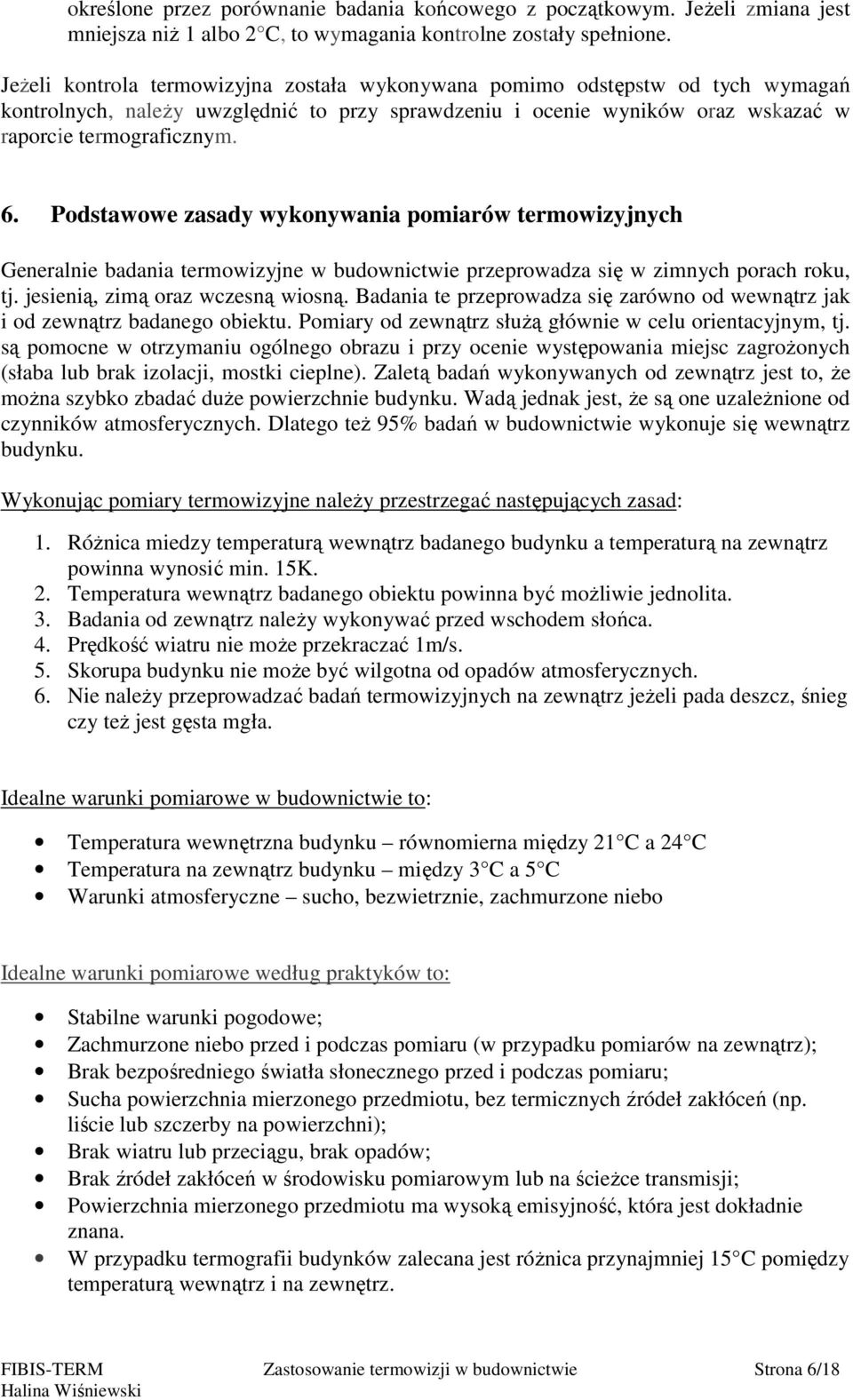 Podstawowe zasady wykonywania pomiarów termowizyjnych Generalnie badania termowizyjne w budownictwie przeprowadza się w zimnych porach roku, tj. jesienią, zimą oraz wczesną wiosną.