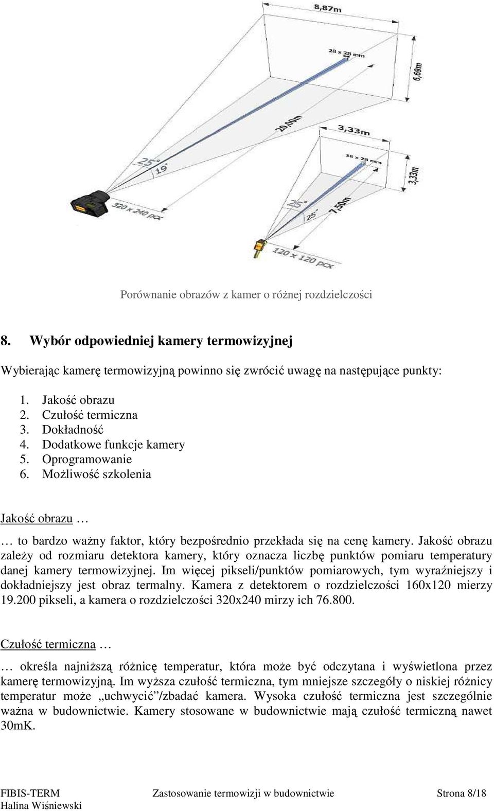 Jakość obrazu zależy od rozmiaru detektora kamery, który oznacza liczbę punktów pomiaru temperatury danej kamery termowizyjnej.