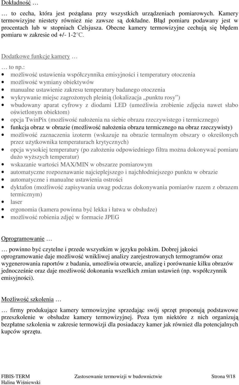 : możliwość ustawienia współczynnika emisyjności i temperatury otoczenia możliwość wymiany obiektywów manualne ustawienie zakresu temperatury badanego otoczenia wykrywanie miejsc zagrożonych pleśnią