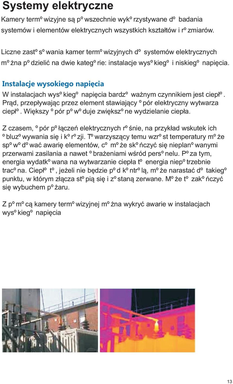 Instalacje wysokiego napiêcia W instalacjach wysokiego napiêcia bardzo wa nym czynnikiem jest ciep³o. Pr¹d, przep³ywaj¹c przez element stawiaj¹cy opór elektryczny wytwarza ciep³o.