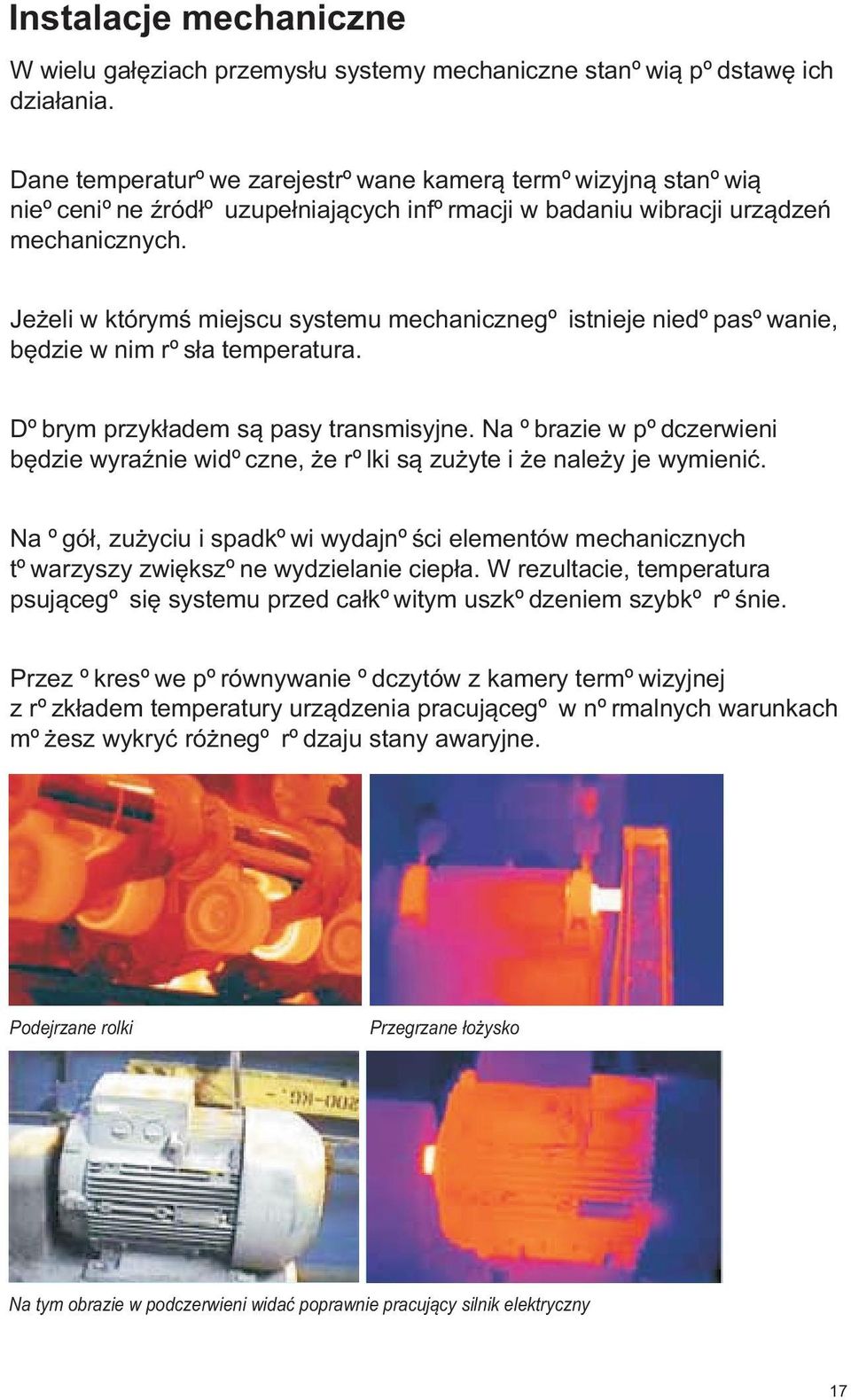 Je eli w którymœ miejscu systemu mechanicznego istnieje niedopasowanie, bêdzie w nim ros³a temperatura. Dobrym przyk³adem s¹ pasy transmisyjne.
