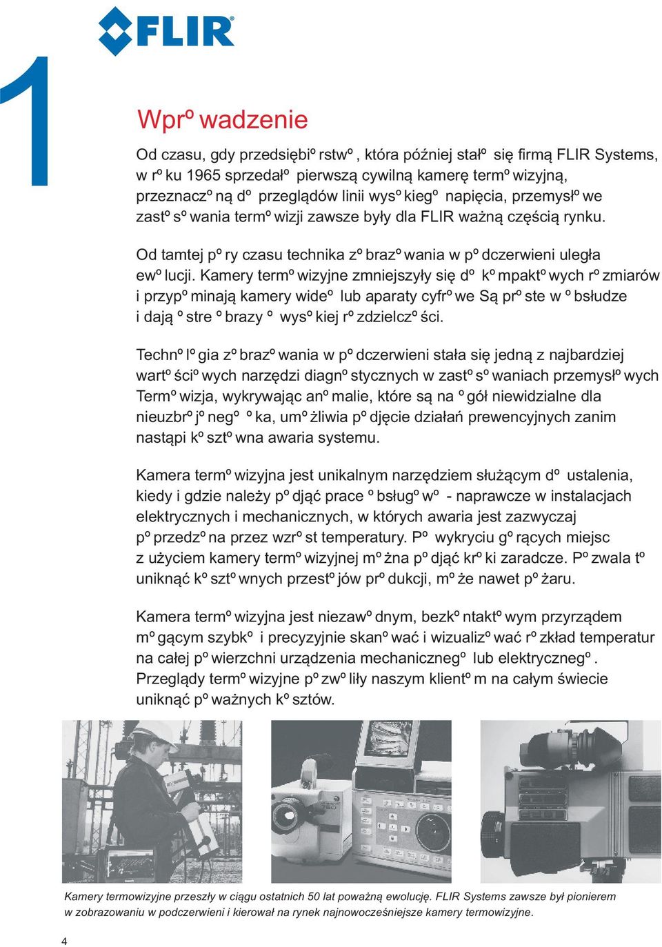 Kamery termowizyjne zmniejszy³y siê do kompaktowych rozmiarów i przypominaj¹ kamery wideo lub aparaty cyfrowe S¹ proste w obs³udze i daj¹ ostre obrazy o wysokiej rozdzielczoœci.