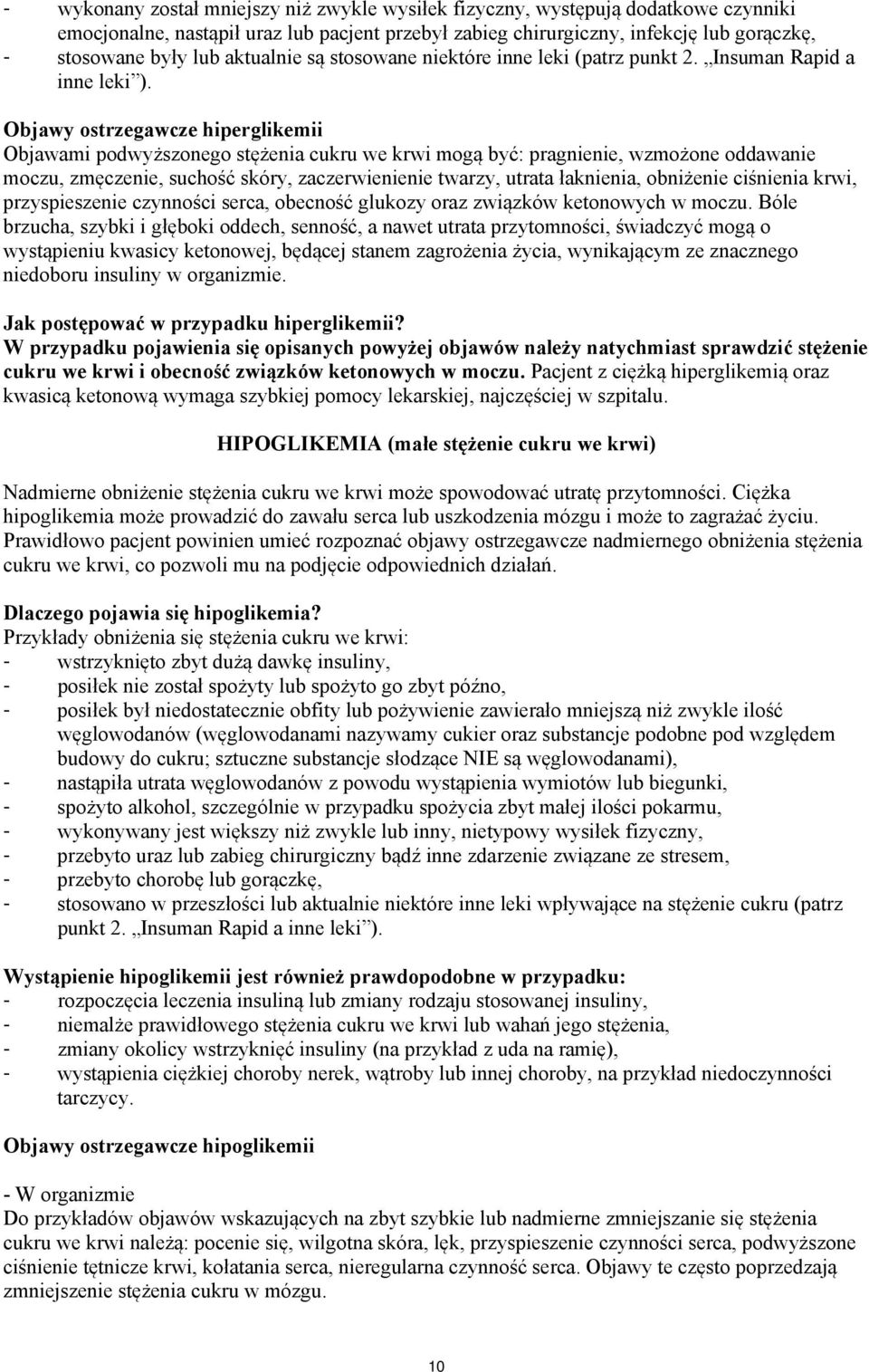 Objawy ostrzegawcze hiperglikemii Objawami podwyższonego stężenia cukru we krwi mogą być: pragnienie, wzmożone oddawanie moczu, zmęczenie, suchość skóry, zaczerwienienie twarzy, utrata łaknienia,